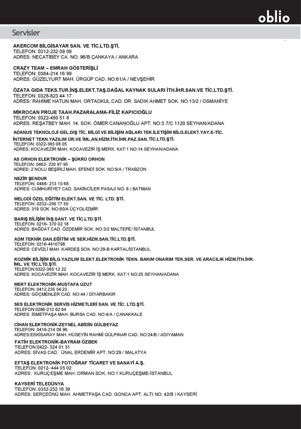 NO:13/2 / OSMAN YE M KROCAN PROJE TAAH.PAZARALAMA-F L Z KAPICIO LU TELEFON: 0322-450 51 8 ADRES: RE ATBEY MAH. 14. SOK. ÖMER CANANO LU APT. NO:3 7/C 1120 SEYHAN/ADANA ADANUS TEKNOLOJ GEL.DI T C.