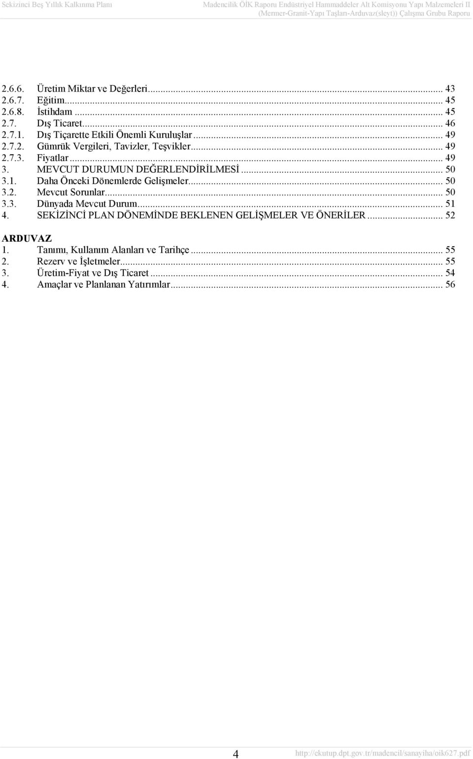 Daha Önceki Dönemlerde Gelişmeler... 50 3.2. Mevcut Sorunlar... 50 3.3. Dünyada Mevcut Durum... 51 4.