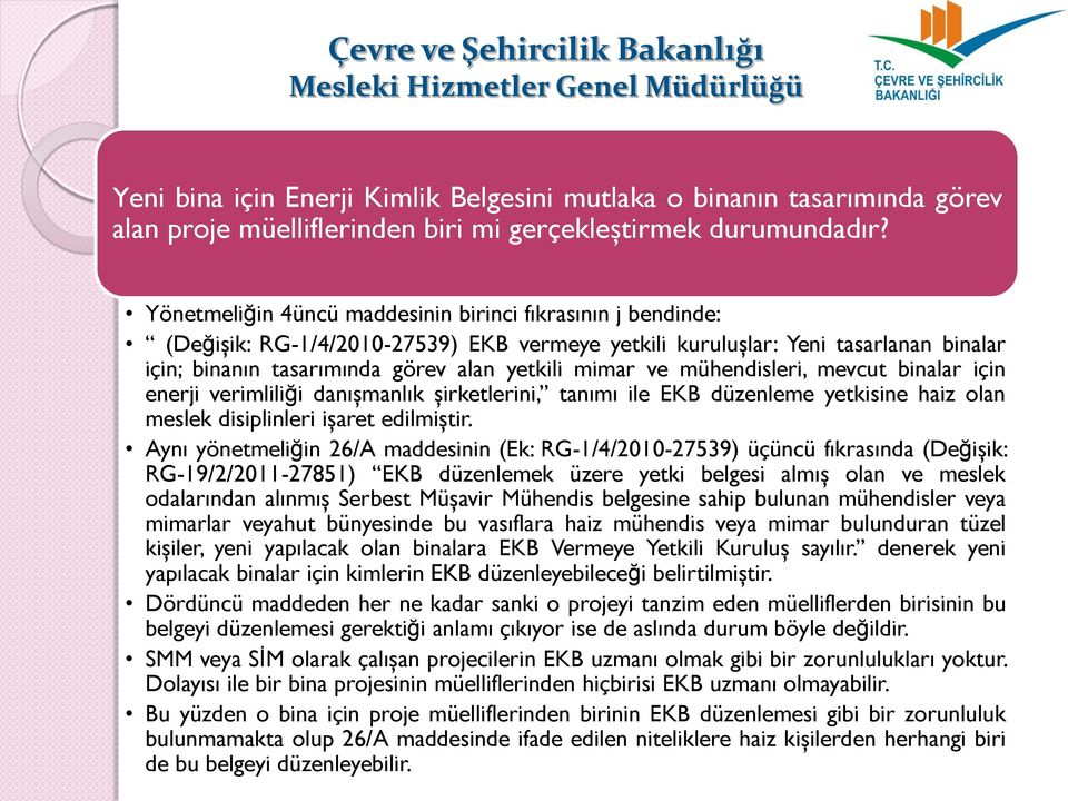 mühendisleri, mevcut binalar için enerji verimliliği danışmanlık şirketlerini, tanımı ile EKB düzenleme yetkisine haiz olan meslek disiplinleri işaret edilmiştir.