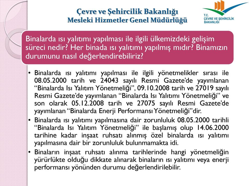 2008 tarih ve 27019 sayılı Resmi Gazete de yayımlanan Binalarda Isı Yalıtımı Yönetmeliği ve son olarak 05.12.