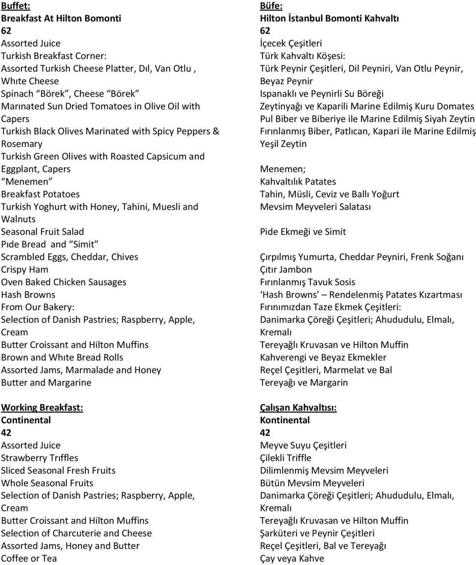 Honey, Tahini, Muesli and Walnuts Seasonal Fruit Salad Pıde Bread and Simit Scrambled Eggs, Cheddar, Chives Crispy Ham Oven Baked Chicken Sausages Hash Browns From Our Bakery: Selection of Danish