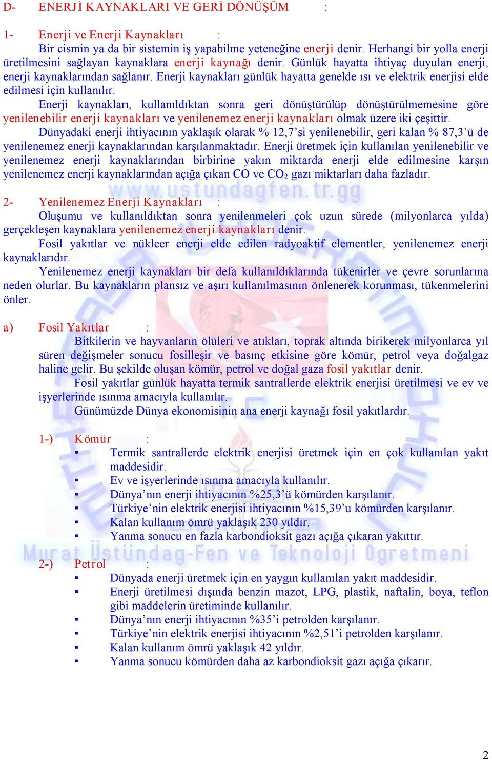 Enerji kaynakları günlük hayatta genelde ısı ve elektrik enerjisi elde edilmesi için kullanılır.