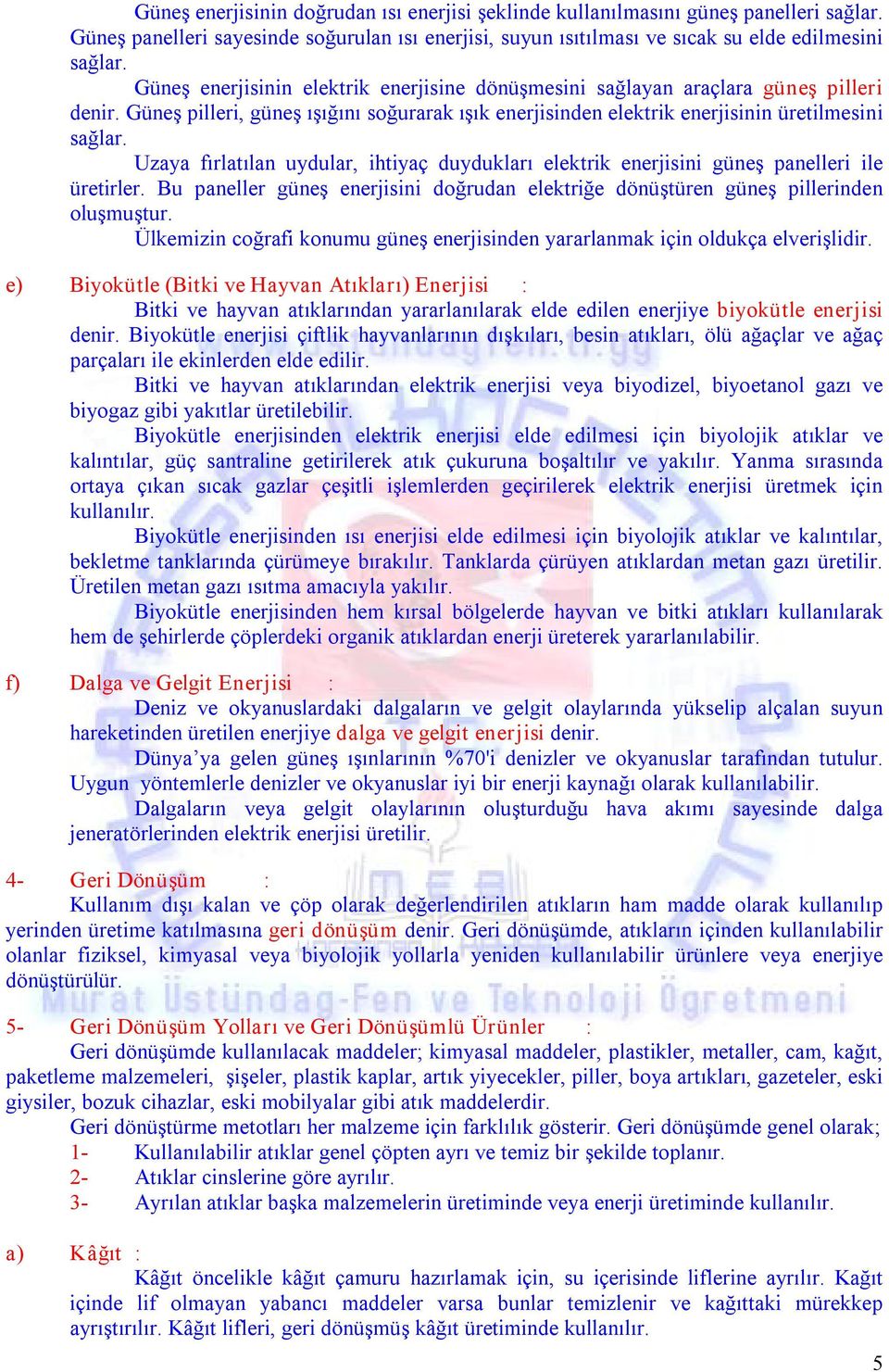 Uzaya fırlatılan uydular, ihtiyaç duydukları elektrik enerjisini güneş panelleri ile üretirler. Bu paneller güneş enerjisini doğrudan elektriğe dönüştüren güneş pillerinden oluşmuştur.