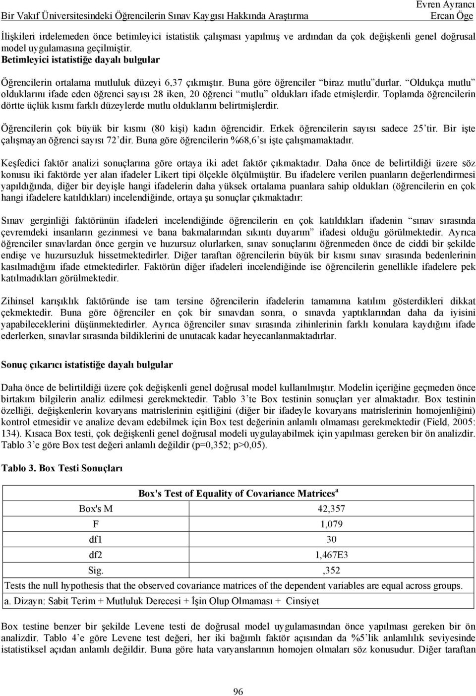 Oldukça mutlu olduklarını ifade eden öğrenci sayısı 28 iken, 20 öğrenci mutlu oldukları ifade etmişlerdir. Toplamda öğrencilerin dörtte üçlük kısmı farklı düzeylerde mutlu olduklarını belirtmişlerdir.