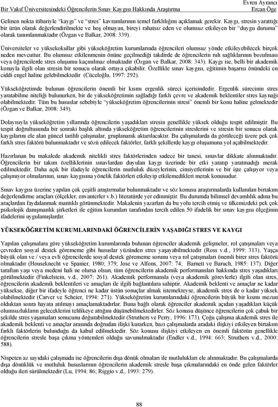 Üniversiteler ve yüksekokullar gibi yükseköğretim kurumlarında öğrencileri olumsuz yönde etkileyebilecek birçok neden mevcuttur.