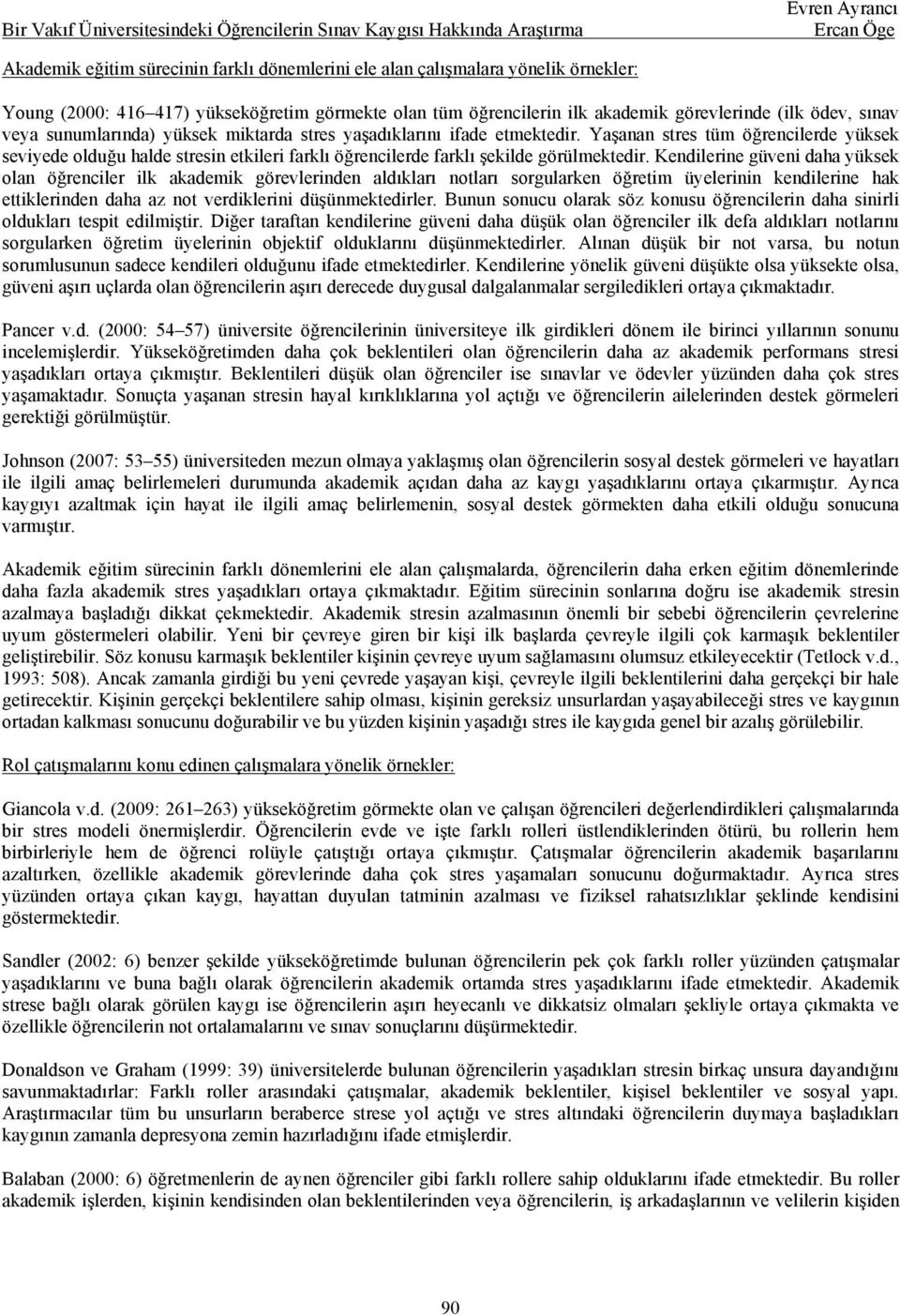 Kendilerine güveni daha yüksek olan öğrenciler ilk akademik görevlerinden aldıkları notları sorgularken öğretim üyelerinin kendilerine hak ettiklerinden daha az not verdiklerini düşünmektedirler.