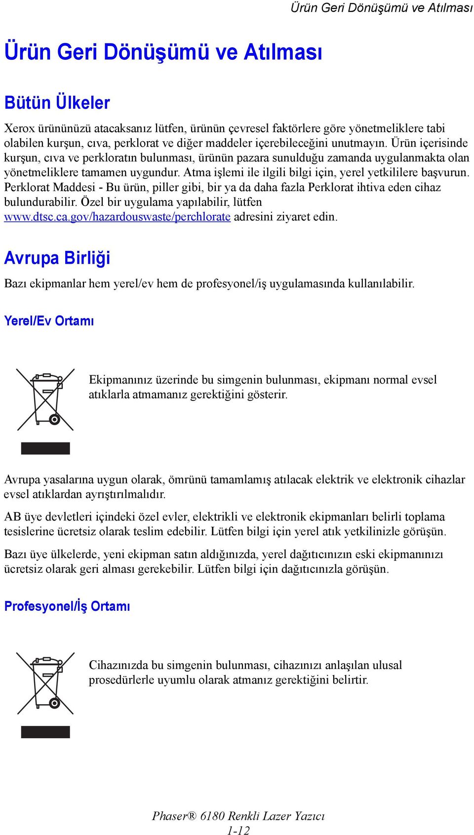 Atma işlemi ile ilgili bilgi için, yerel yetkililere başvurun. Perklorat Maddesi - Bu ürün, piller gibi, bir ya da daha fazla Perklorat ihtiva eden cihaz bulundurabilir.