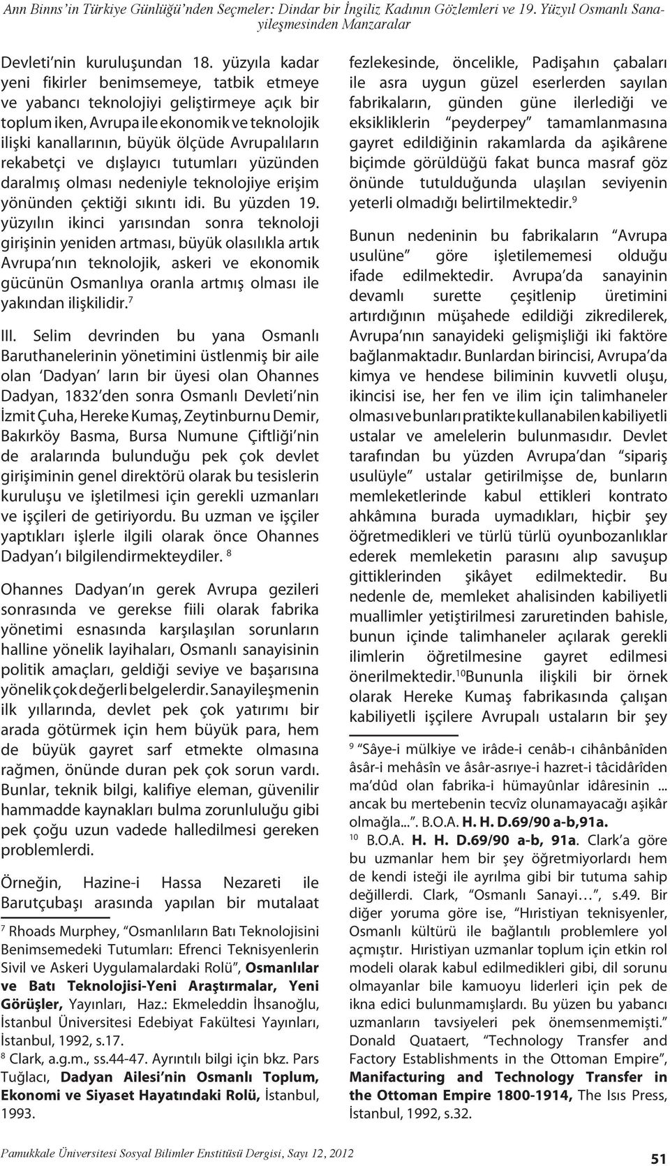 rekabetçi ve dışlayıcı tutumları yüzünden daralmış olması nedeniyle teknolojiye erişim yönünden çektiği sıkıntı idi. Bu yüzden 19.