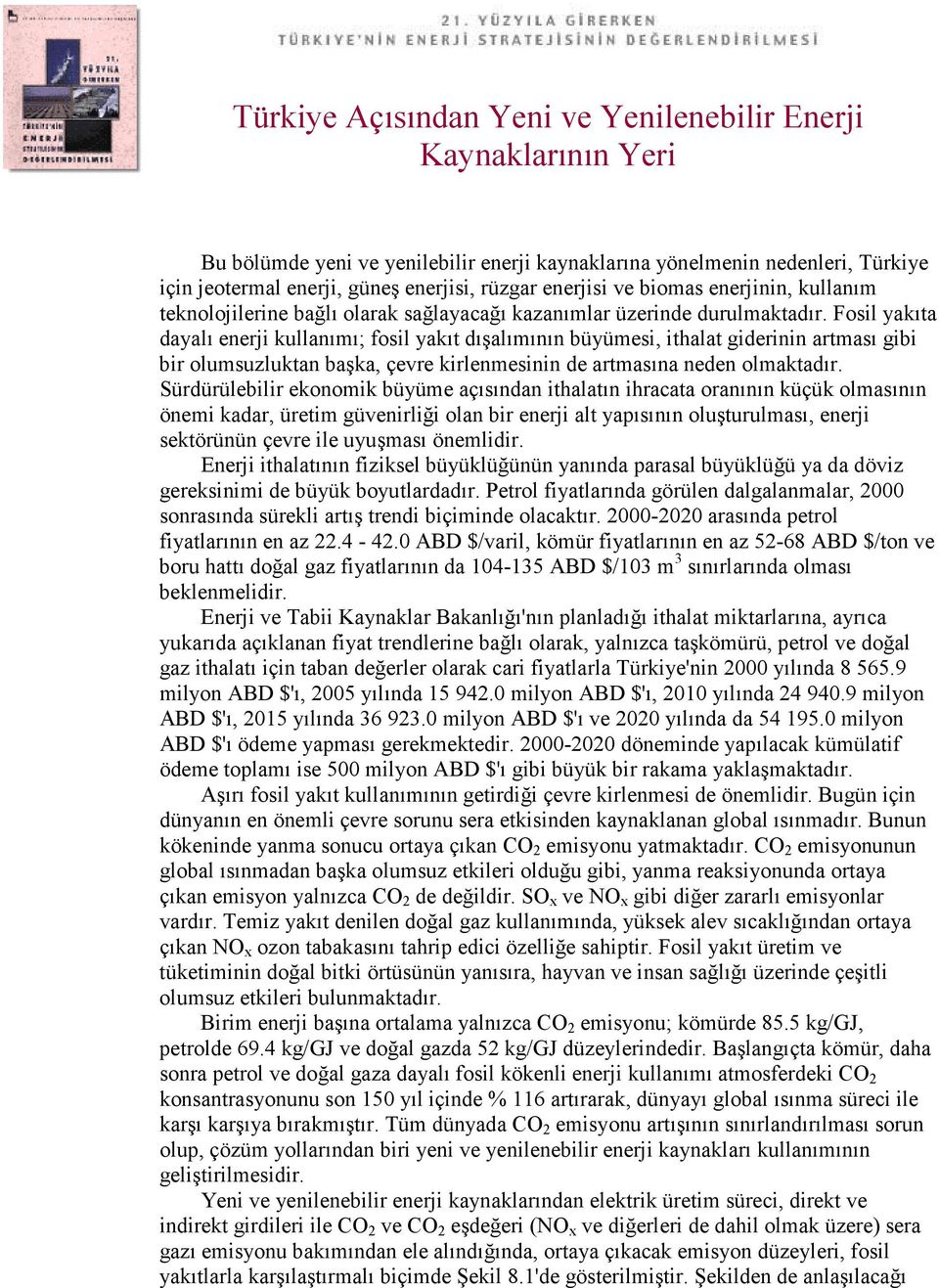 Fosil yakıta dayalı enerji kullanımı; fosil yakıt dışalımının büyümesi, ithalat giderinin artması gibi bir olumsuzluktan başka, çevre kirlenmesinin de artmasına neden olmaktadır.