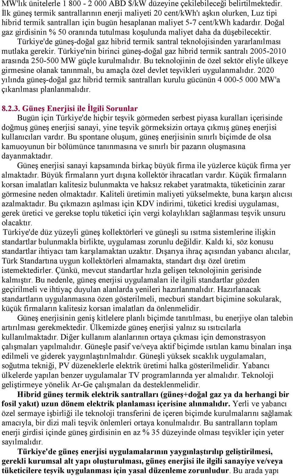 Doğal gaz girdisinin % 50 oranında tutulması koşulunda maliyet daha da düşebilecektir. Türkiye'de güneş-doğal gaz hibrid termik santral teknolojisinden yararlanılması mutlaka gerekir.