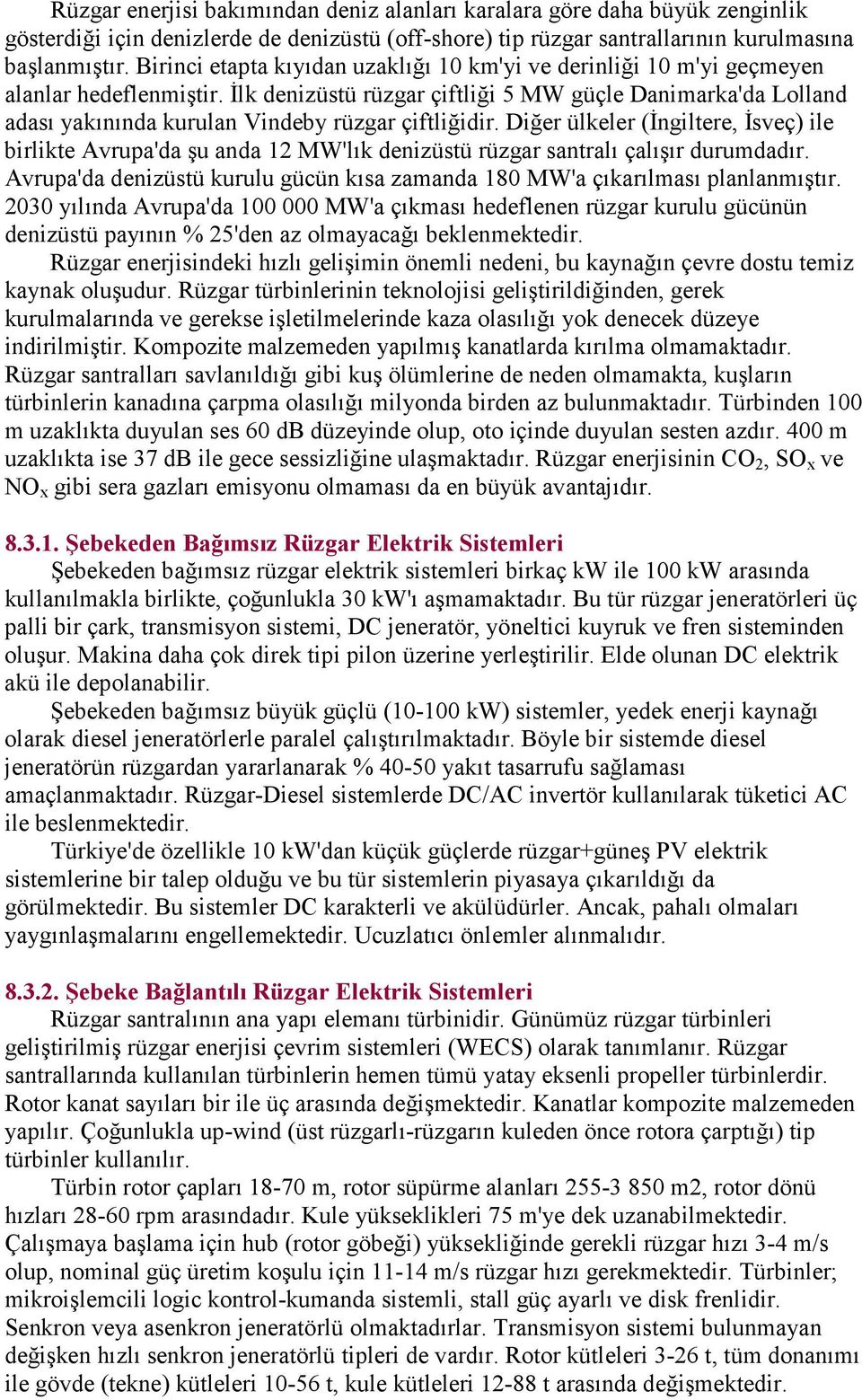 Đlk denizüstü rüzgar çiftliği 5 MW güçle Danimarka'da Lolland adası yakınında kurulan Vindeby rüzgar çiftliğidir.