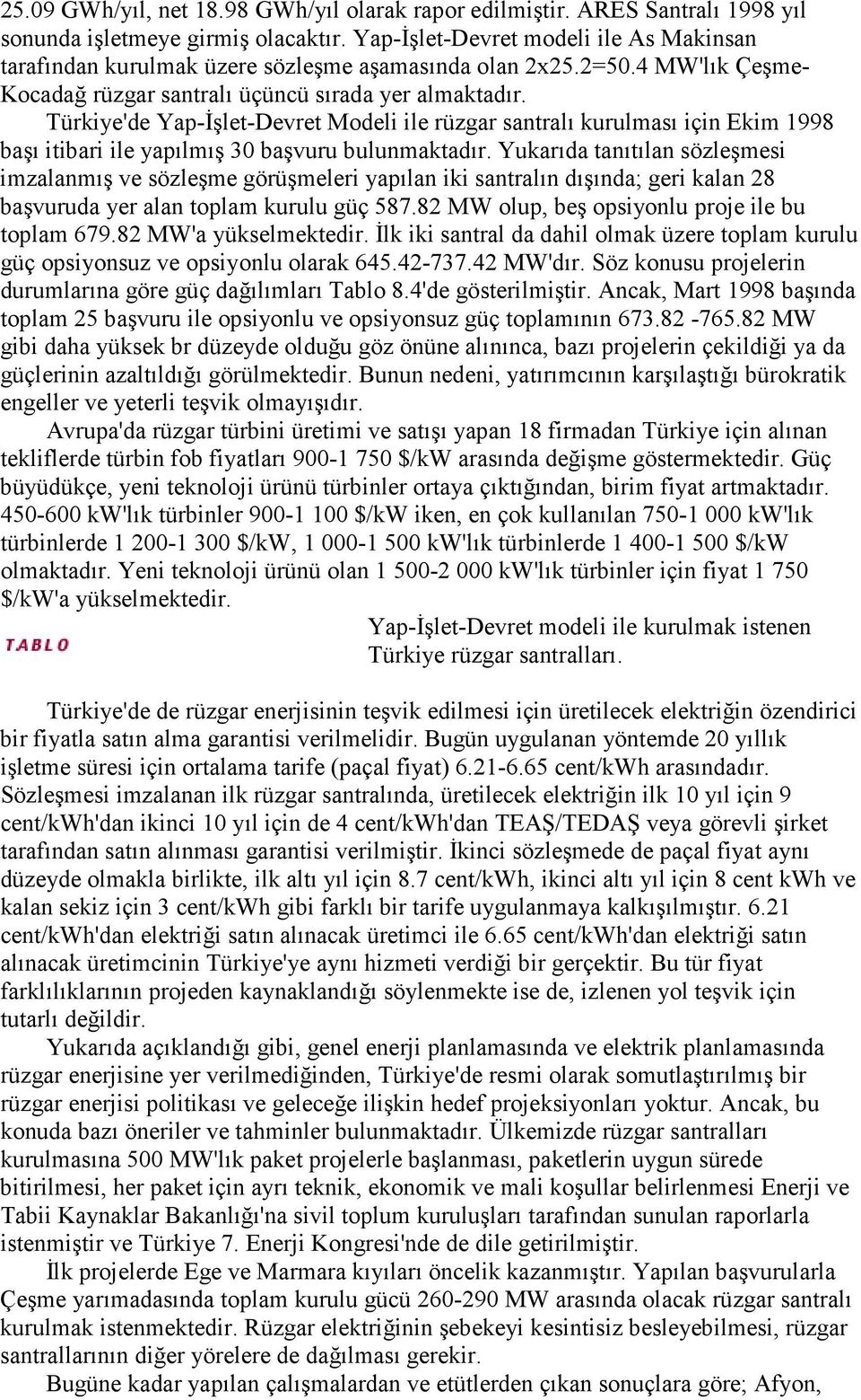 Türkiye'de Yap-Đşlet-Devret Modeli ile rüzgar santralı kurulması için Ekim 1998 başı itibari ile yapılmış 30 başvuru bulunmaktadır.