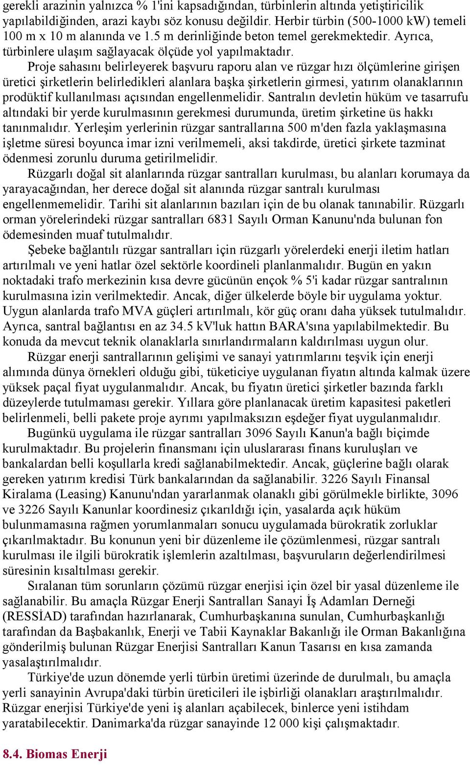 Proje sahasını belirleyerek başvuru raporu alan ve rüzgar hızı ölçümlerine girişen üretici şirketlerin belirledikleri alanlara başka şirketlerin girmesi, yatırım olanaklarının prodüktif kullanılması