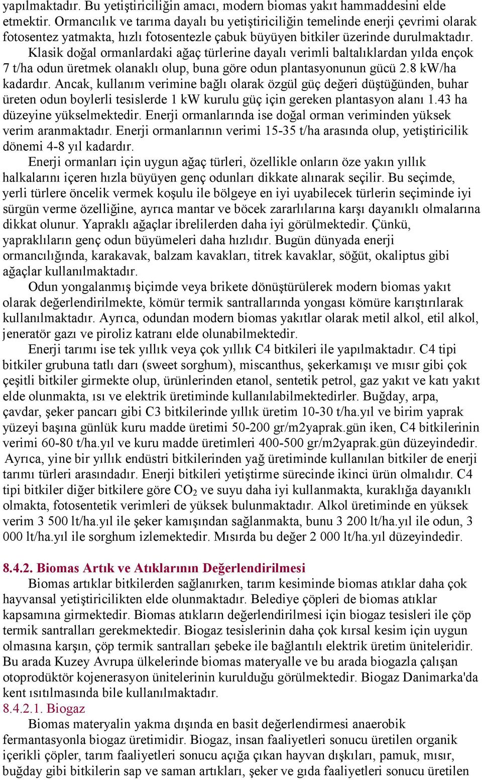 Klasik doğal ormanlardaki ağaç türlerine dayalı verimli baltalıklardan yılda ençok 7 t/ha odun üretmek olanaklı olup, buna göre odun plantasyonunun gücü 2.8 kw/ha kadardır.