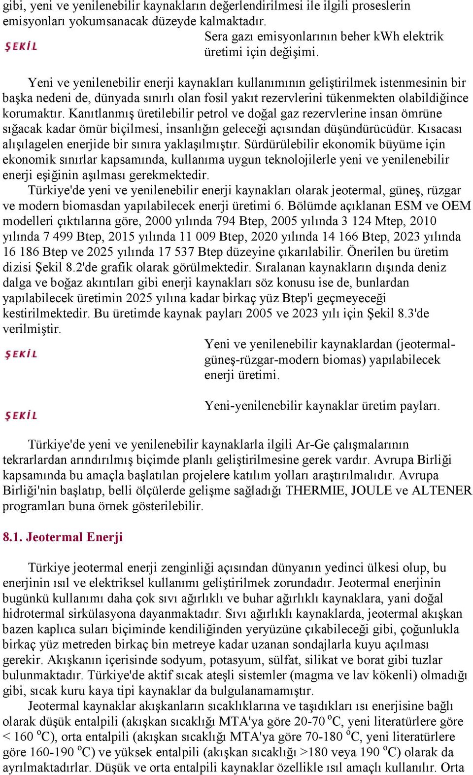 Kanıtlanmış üretilebilir petrol ve doğal gaz rezervlerine insan ömrüne sığacak kadar ömür biçilmesi, insanlığın geleceği açısından düşündürücüdür.