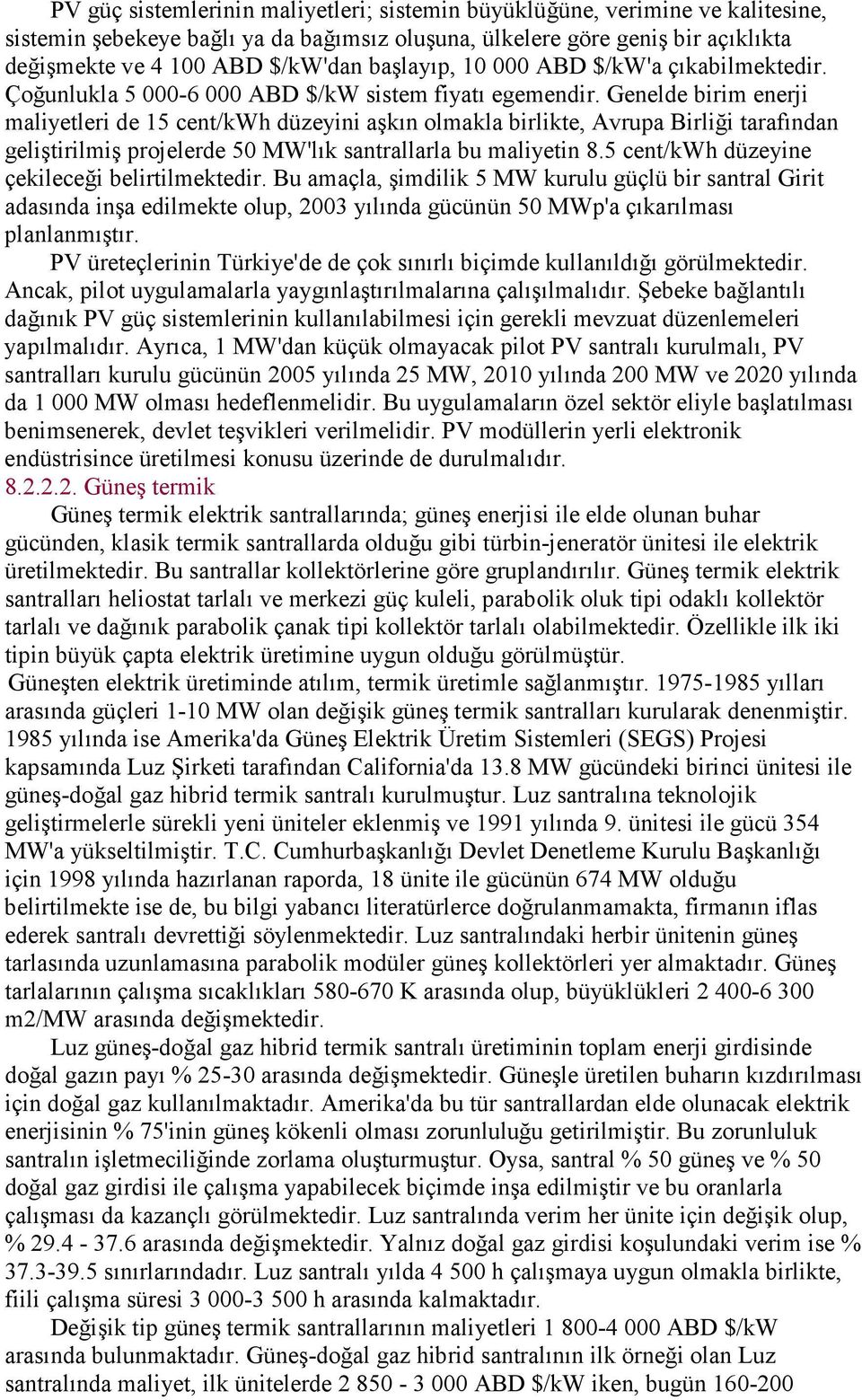 Genelde birim enerji maliyetleri de 15 cent/kwh düzeyini aşkın olmakla birlikte, Avrupa Birliği tarafından geliştirilmiş projelerde 50 MW'lık santrallarla bu maliyetin 8.