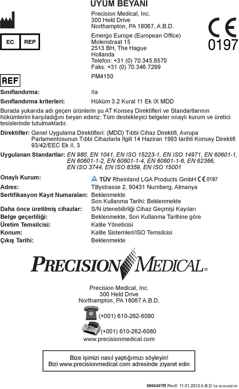 2 Kural 11 Ek IX MDD Burada yukarıda adı geçen ürünlerin şu AT Konsey Direktifleri ve Standartlarının hükümlerini karşıladığını beyan ederiz: Tüm destekleyici belgeler onaylı kurum ve üretici