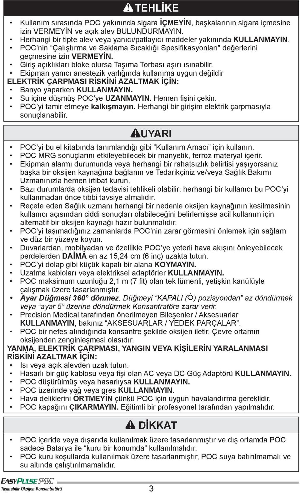 Giriş açıklıkları bloke olursa Taşıma Torbası aşırı ısınabilir. Ekipman yanıcı anestezik varlığında kullanıma uygun değildir ELEKTRİK ÇARPMASI RİSKİNİ AZALTMAK İÇİN: Banyo yaparken KULLANMAYIN.