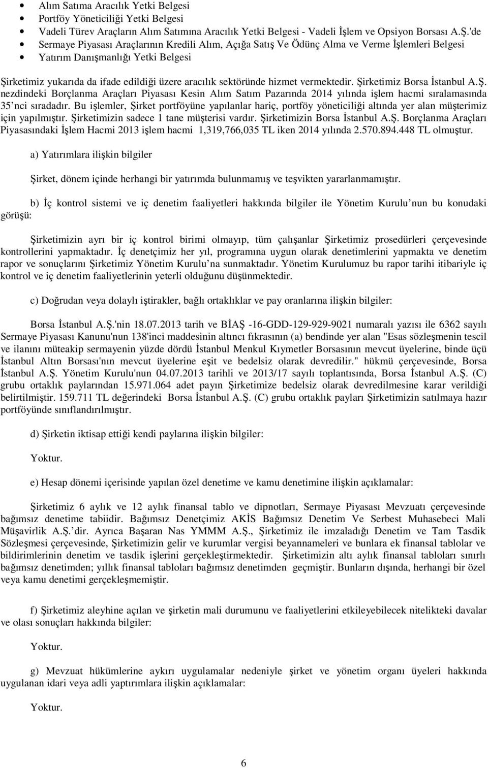 hizmet vermektedir. Şirketimiz Borsa İstanbul A.Ş. nezdindeki Borçlanma Araçları Piyasası Kesin Alım Satım Pazarında 2014 yılında işlem hacmi sıralamasında 35 nci sıradadır.