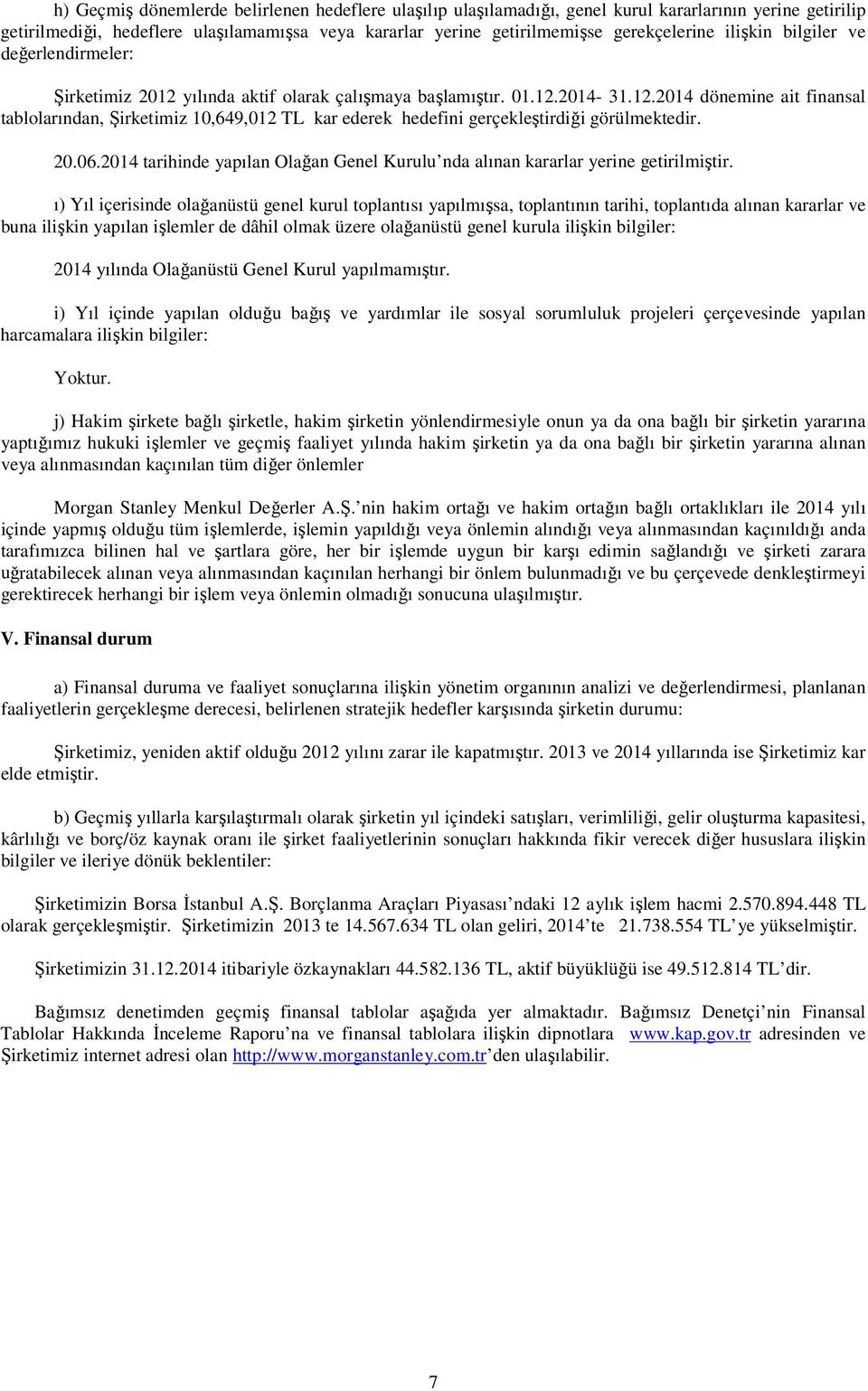 20.06.2014 tarihinde yapılan Olağan Genel Kurulu nda alınan kararlar yerine getirilmiştir.