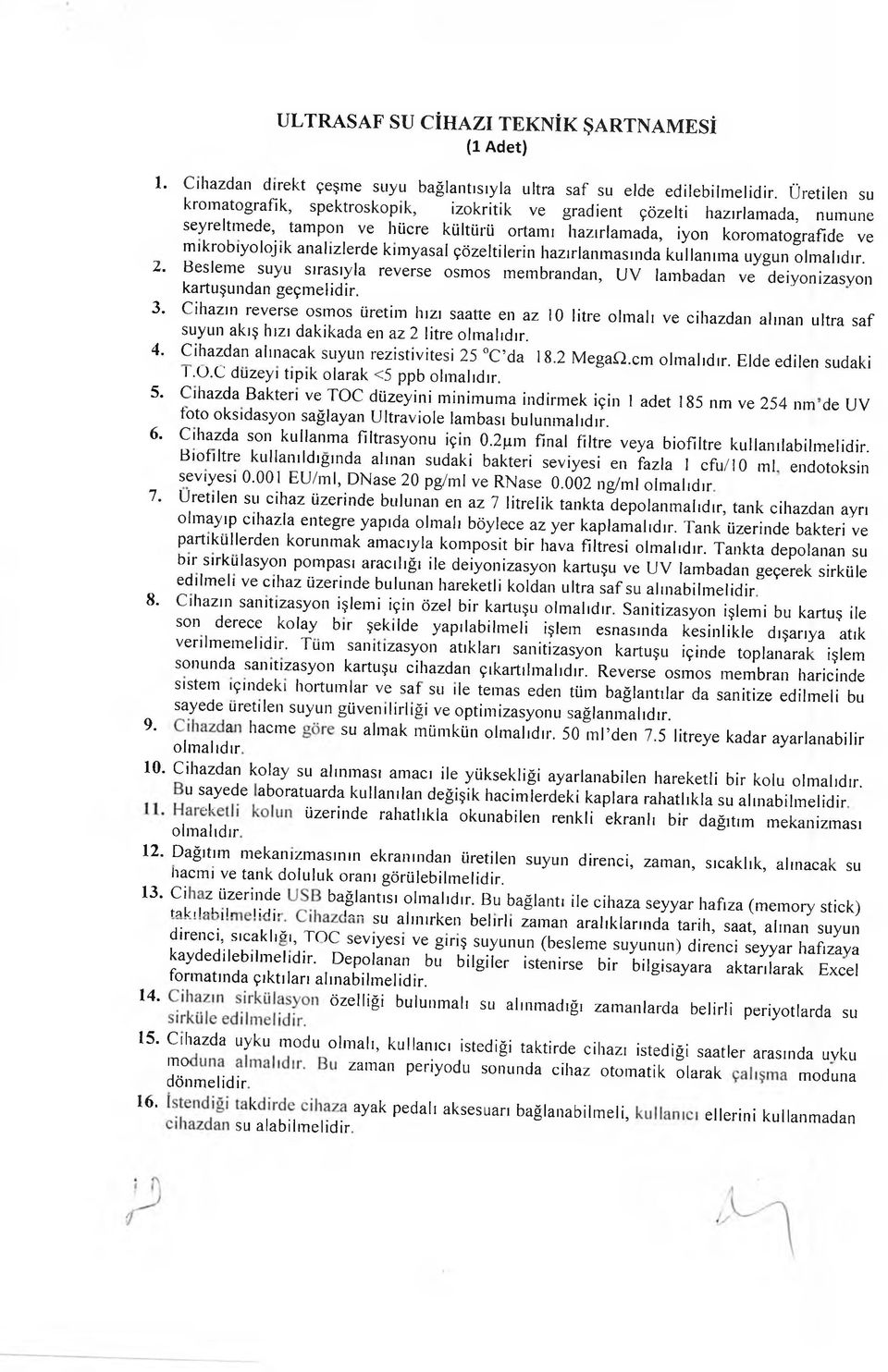 kimyasal çözeltilerin hazırlanmasında kullanıma uygun olmalıdır. 2. Besleme suyu sırasıyla reverse osmos membrandan, UV lambadan ve deiyonizasyon kartuşundan geçmelidir. 3.