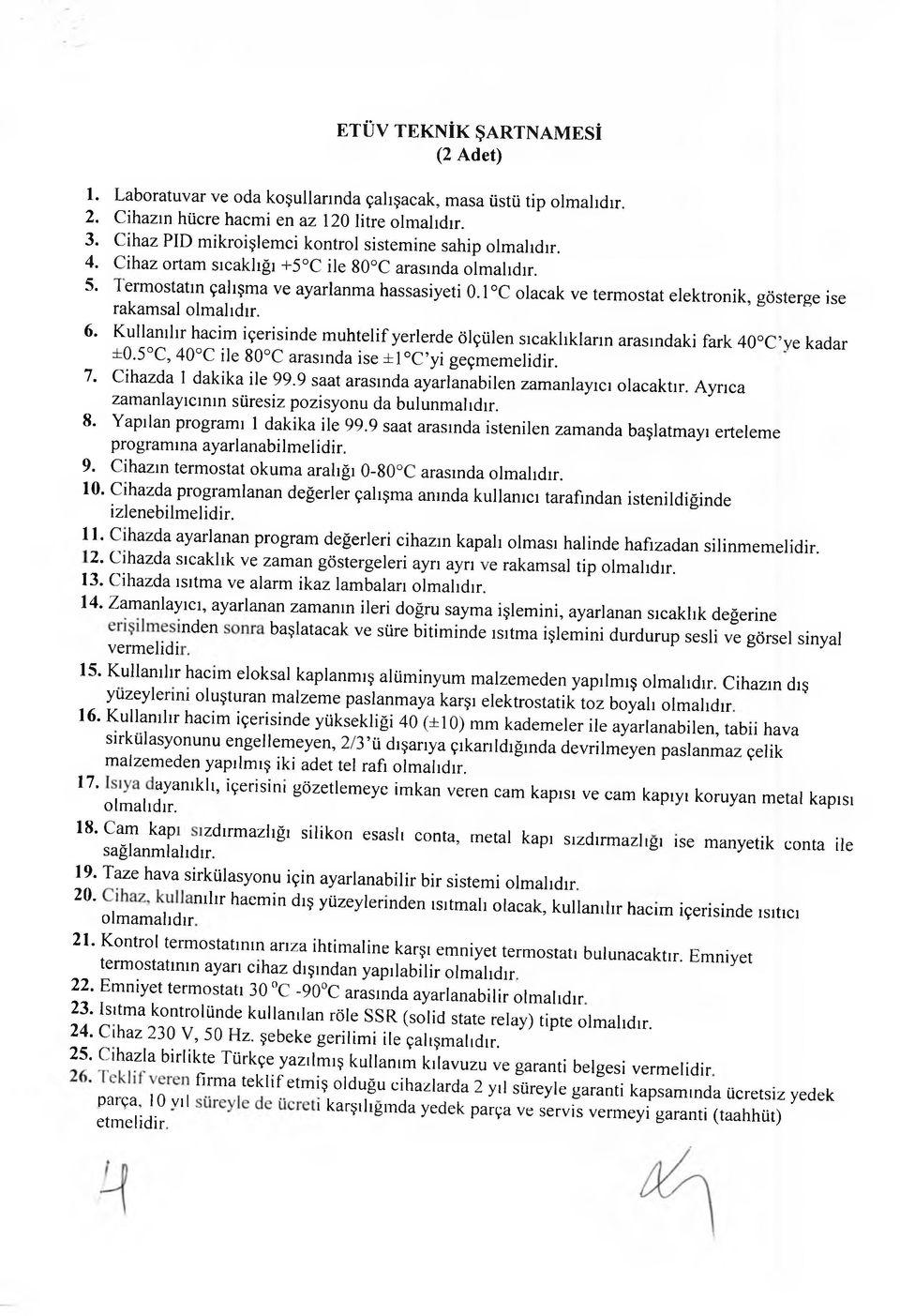 1 C olacak ve termostat elektronik, gösterge ise rakamsal olmalıdır. 6. Kullanılır hacim içerisinde m uhtelif yerlerde ölçülen sıcaklıkların arasındaki fark 40 C ye kadar ±0.