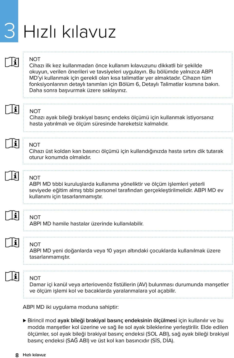 Daha sonra başvurmak üzere saklayınız. Cihazı ayak bileği brakiyal basınç endeks ölçümü için kullanmak istiyorsanız hasta yatırılmalı ve ölçüm süresinde hareketsiz kalmalıdır.