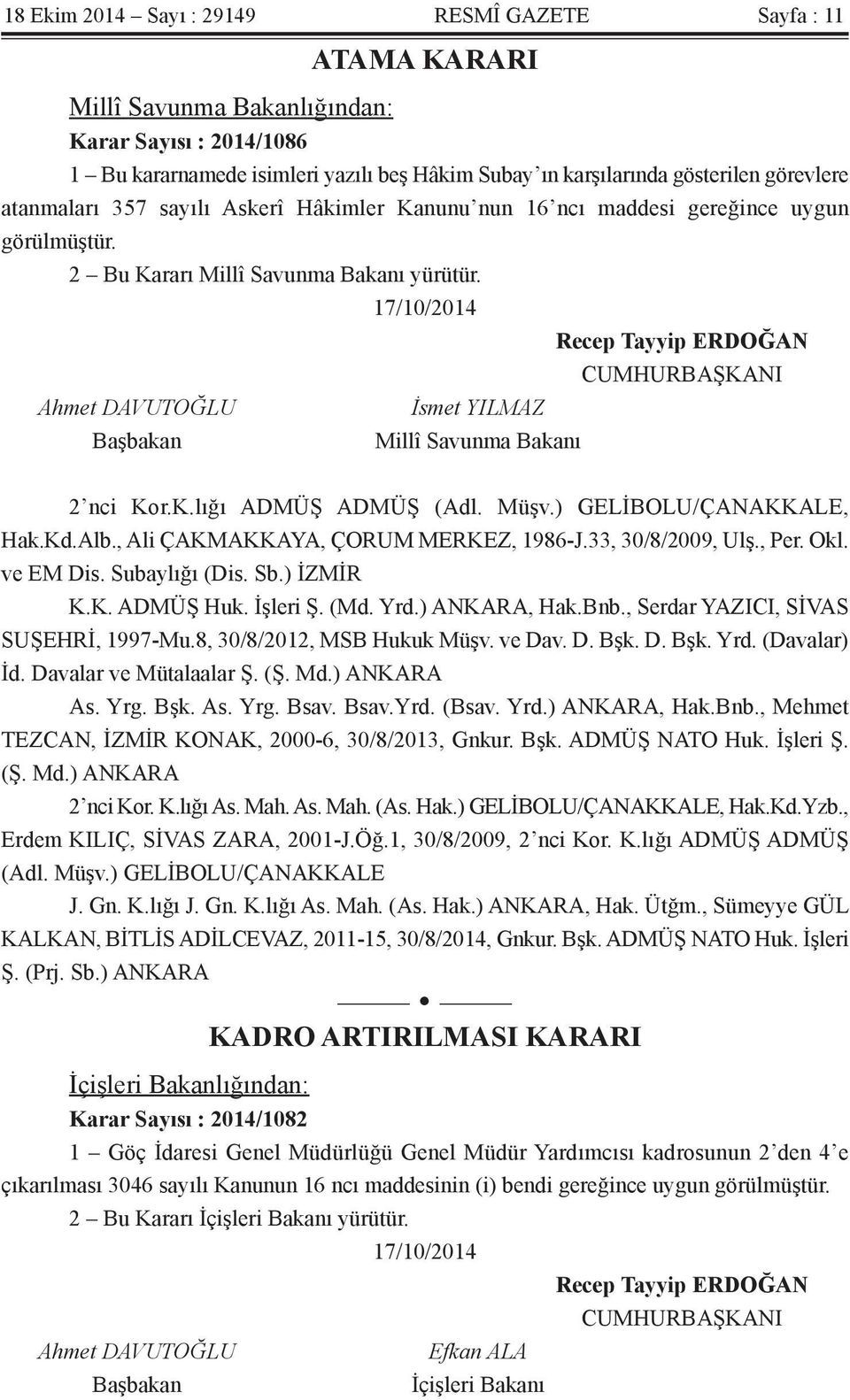 17/10/2014 Recep Tayyip ERDOĞAN CUMHURBAŞKANI Ahmet DAVUTOĞLU İsmet YILMAZ Başbakan Millî Savunma Bakanı 2 nci Kor.K.lığı ADMÜŞ ADMÜŞ (Adl. Müşv.) GELİBOLU/ÇANAKKALE, Hak.Kd.Alb.