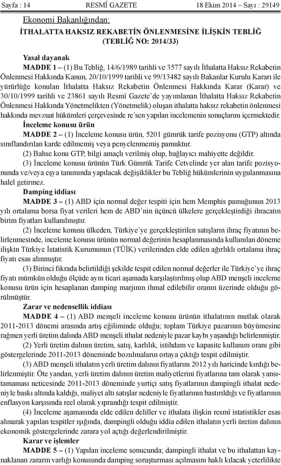 Hakkında Karar (Karar) ve 30/10/1999 tarihli ve 23861 sayılı Resmî Gazete de yayımlanan İthalatta Haksız Rekabetin Önlenmesi Hakkında Yönetmelikten (Yönetmelik) oluşan ithalatta haksız rekabetin