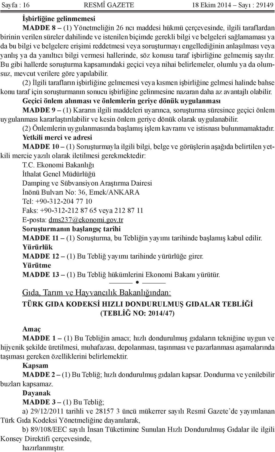 konusu taraf işbirliğine gelmemiş sayılır. Bu gibi hallerde soruşturma kapsamındaki geçici veya nihai belirlemeler, olumlu ya da olumsuz, mevcut verilere göre yapılabilir.