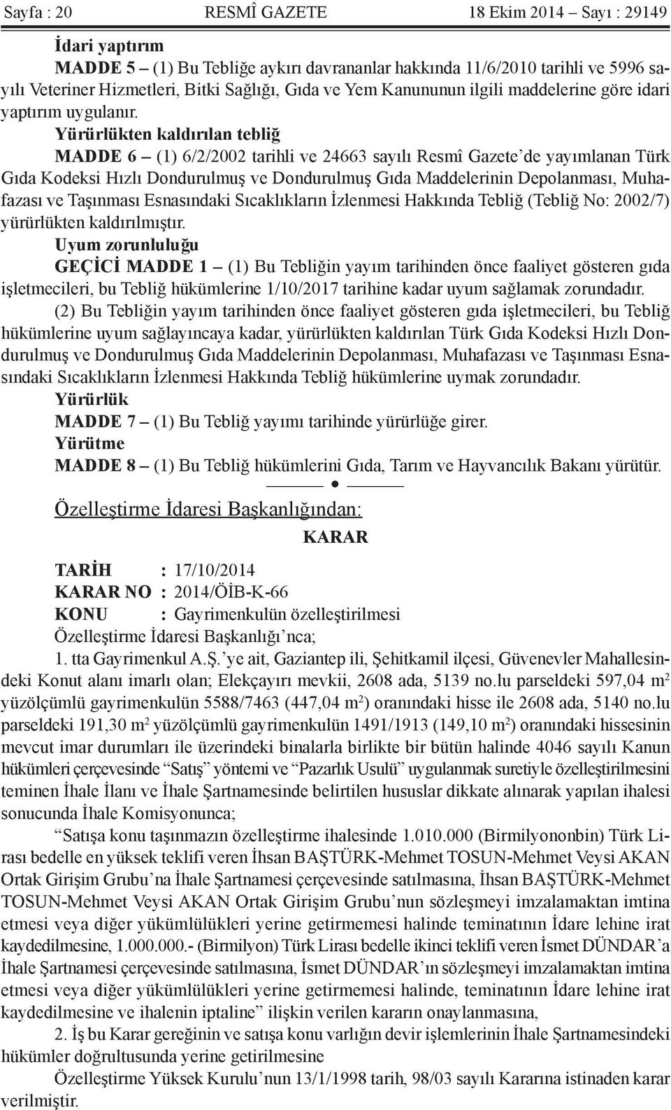 Yürürlükten kaldırılan tebliğ MADDE 6 (1) 6/2/2002 tarihli ve 24663 sayılı Resmî Gazete de yayımlanan Türk Gıda Kodeksi Hızlı Dondurulmuş ve Dondurulmuş Gıda Maddelerinin Depolanması, Muhafazası ve