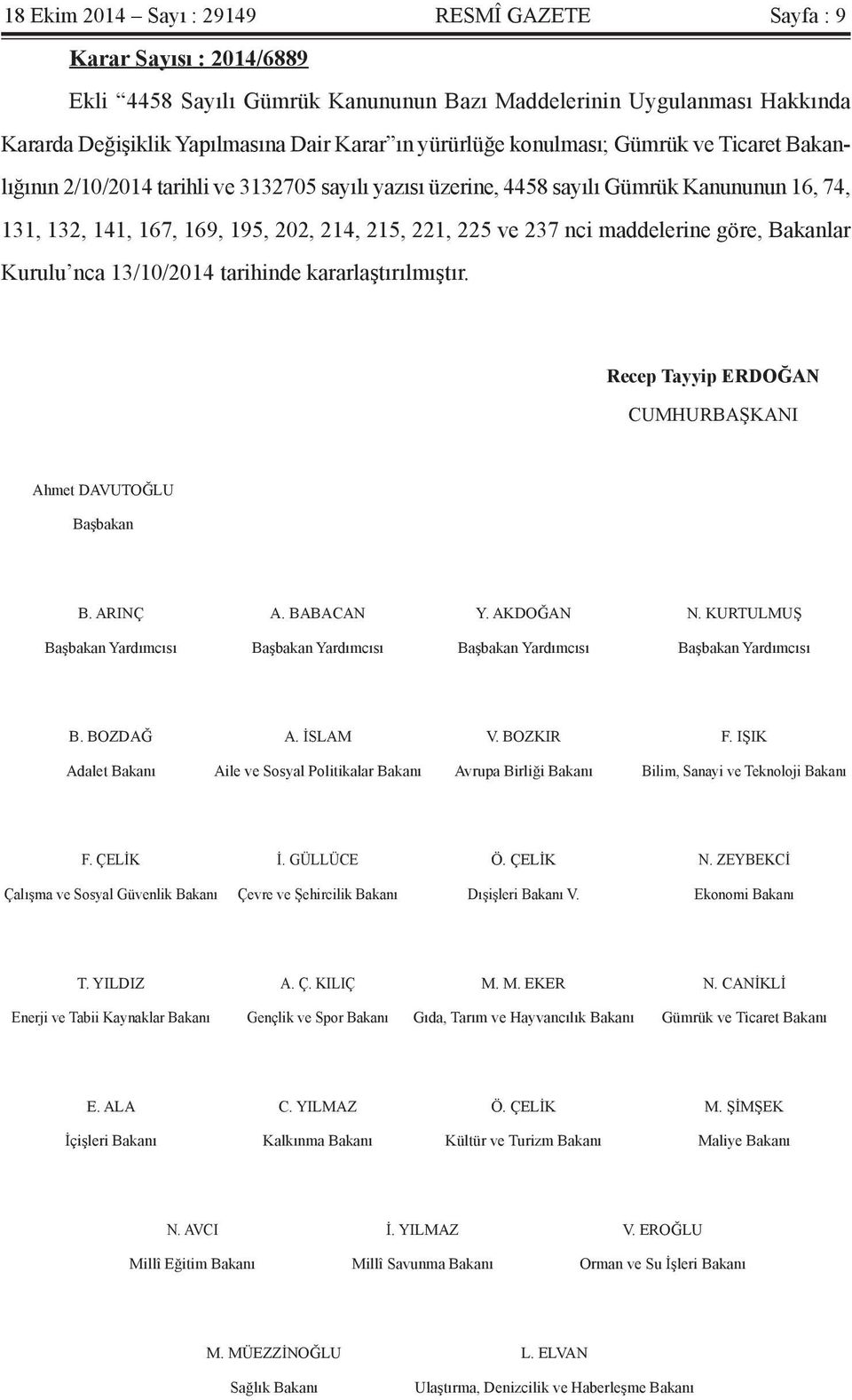 237 nci maddelerine göre, Bakanlar Kurulu nca 13/10/2014 tarihinde kararlaştırılmıştır. Recep Tayyip ERDOĞAN CUMHURBAŞKANI Ahmet DAVUTOĞLU Başbakan B. ARINÇ A. BABACAN Y. AKDOĞAN N.