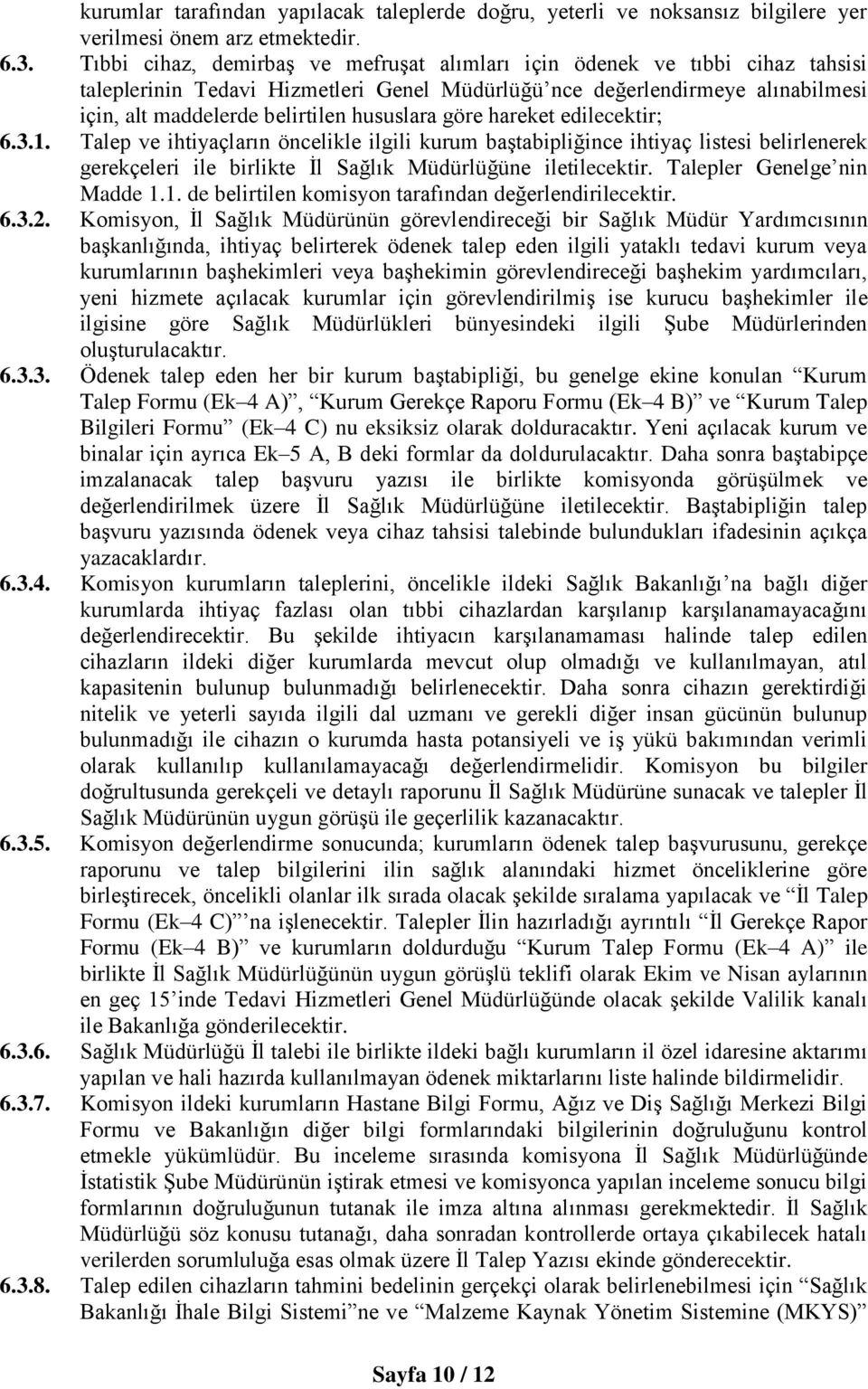 göre hareket edilecektir; 6.3.1. Talep ve ihtiyaçların öncelikle ilgili kurum baştabipliğince ihtiyaç listesi belirlenerek gerekçeleri ile birlikte İl Sağlık Müdürlüğüne iletilecektir.