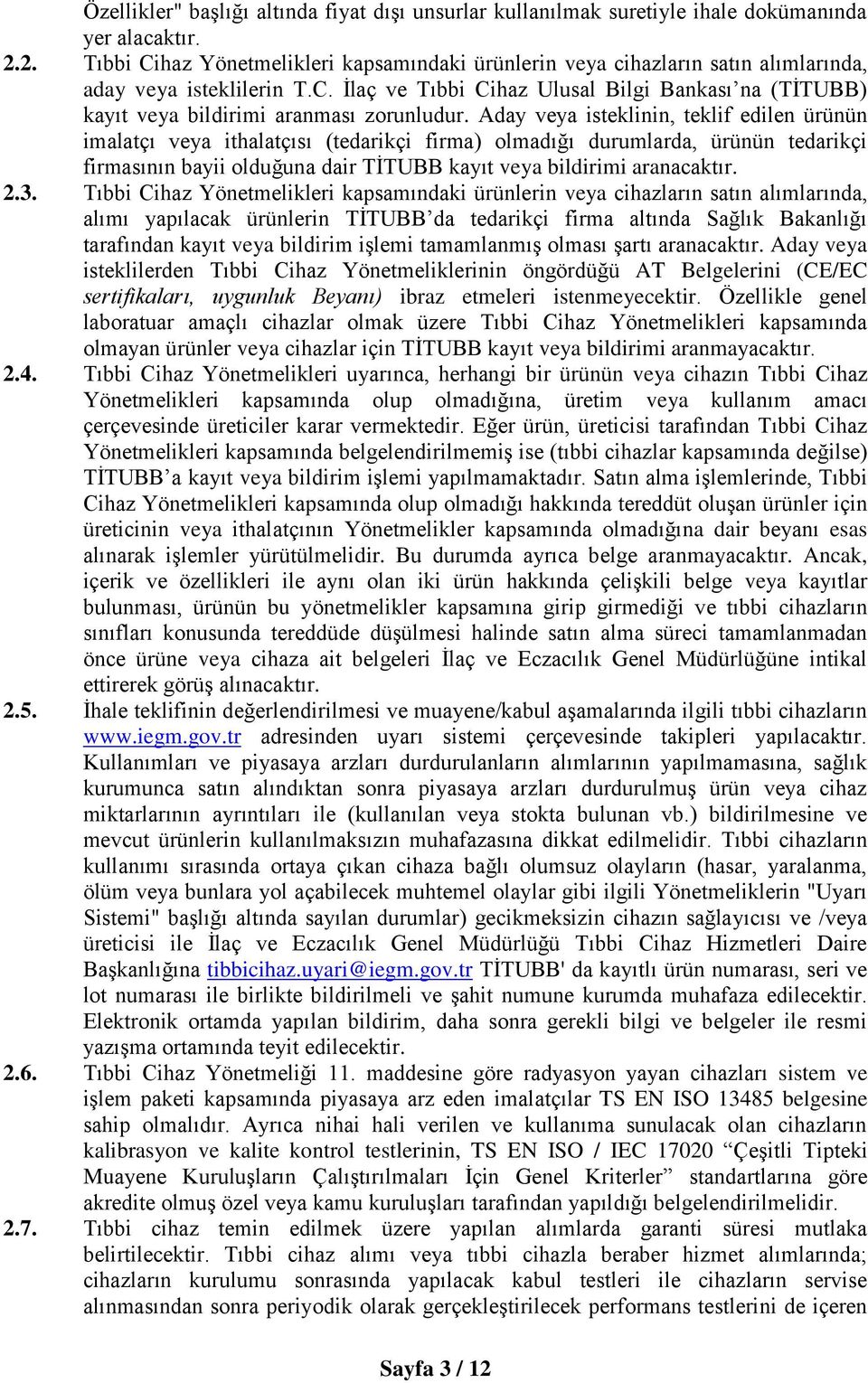 Aday veya isteklinin, teklif edilen ürünün imalatçı veya ithalatçısı (tedarikçi firma) olmadığı durumlarda, ürünün tedarikçi firmasının bayii olduğuna dair TİTUBB kayıt veya bildirimi aranacaktır. 2.