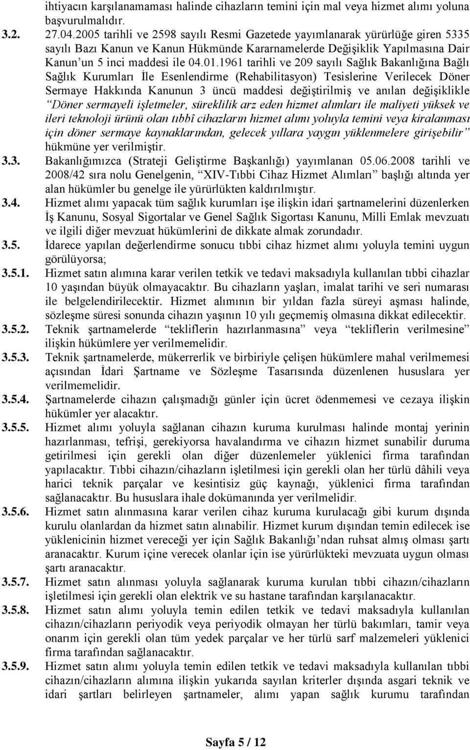 1961 tarihli ve 209 sayılı Sağlık Bakanlığına Bağlı Sağlık Kurumları İle Esenlendirme (Rehabilitasyon) Tesislerine Verilecek Döner Sermaye Hakkında Kanunun 3 üncü maddesi değiştirilmiş ve anılan