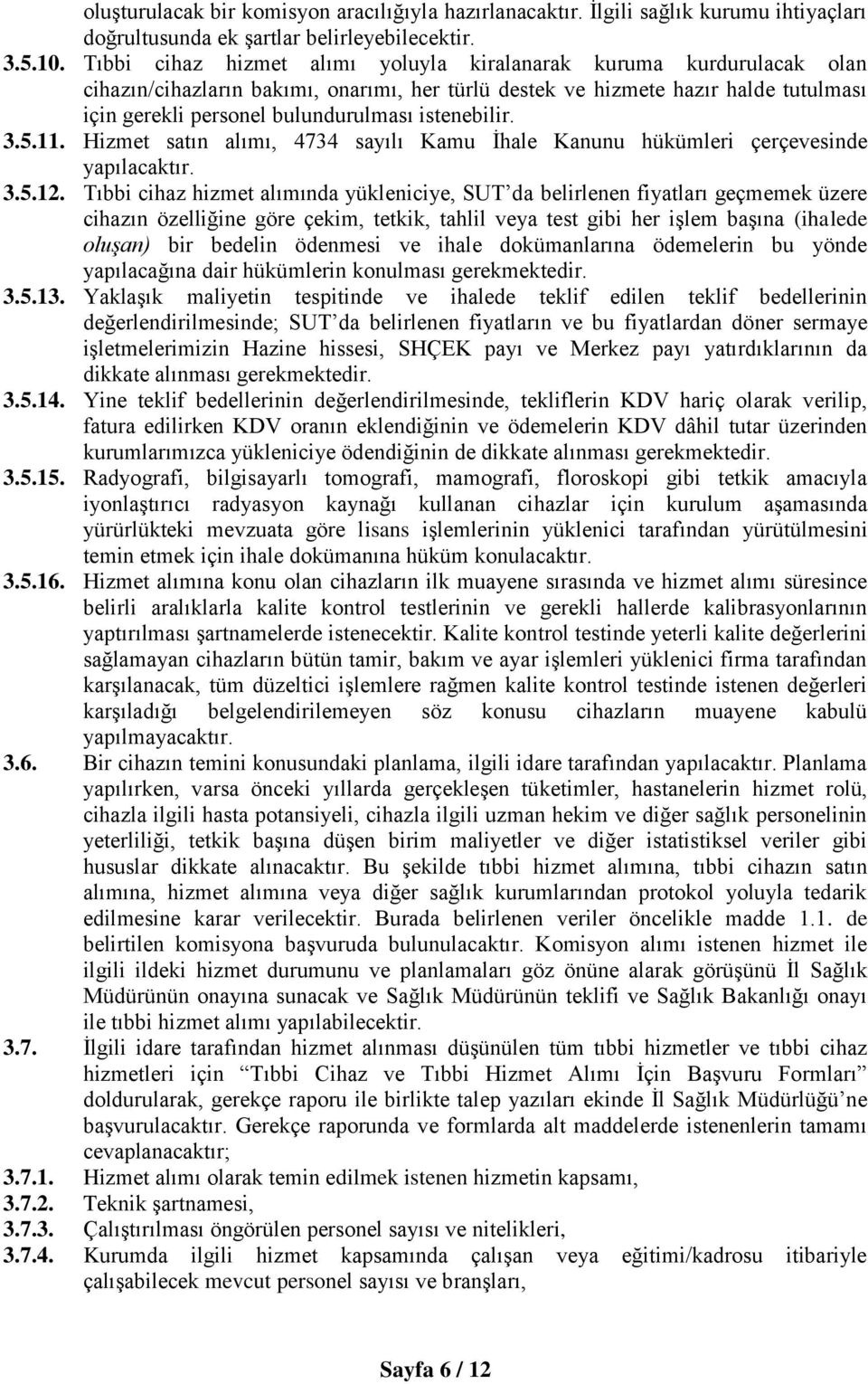 istenebilir. 3.5.11. Hizmet satın alımı, 4734 sayılı Kamu İhale Kanunu hükümleri çerçevesinde yapılacaktır. 3.5.12.