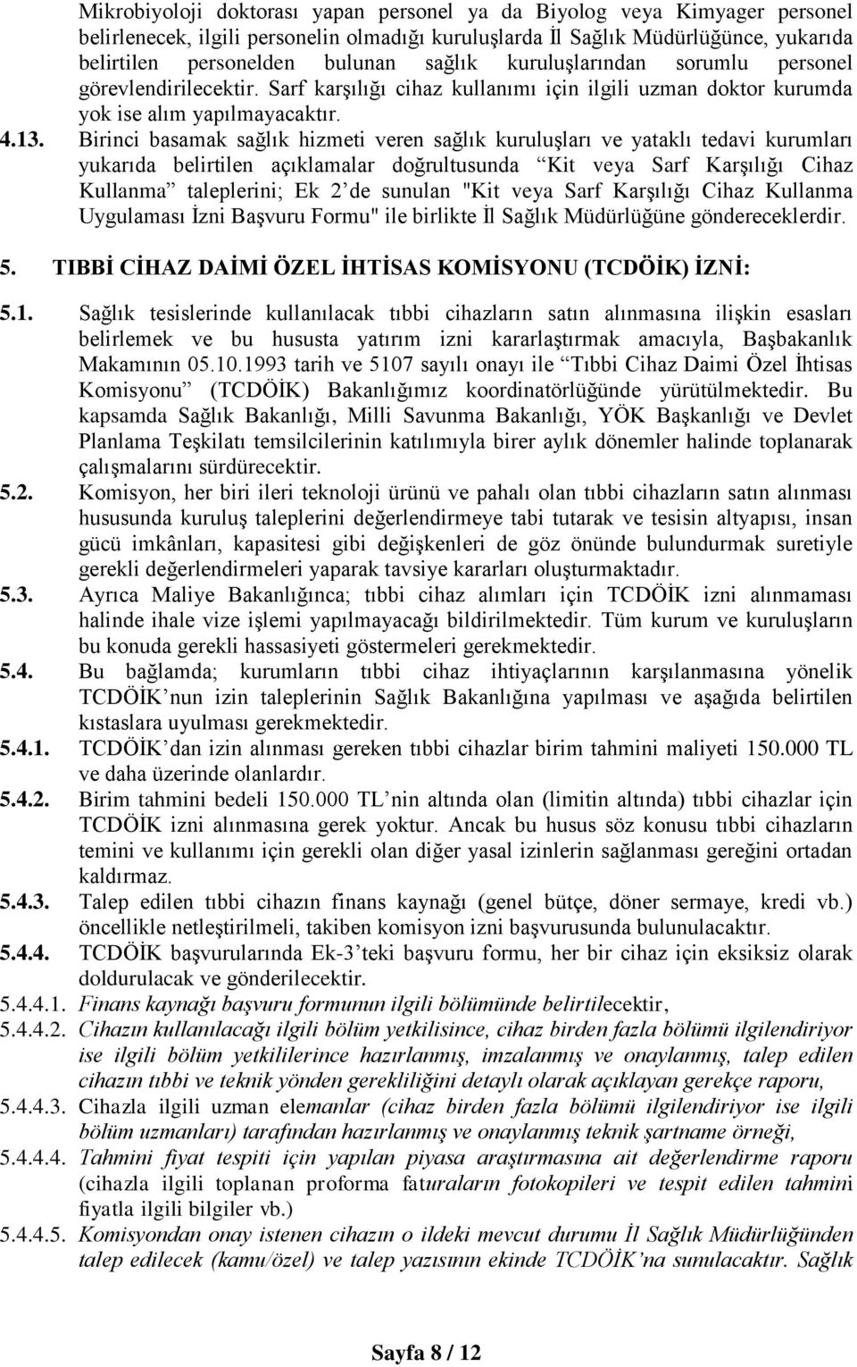 Birinci basamak sağlık hizmeti veren sağlık kuruluşları ve yataklı tedavi kurumları yukarıda belirtilen açıklamalar doğrultusunda Kit veya Sarf Karşılığı Cihaz Kullanma taleplerini; Ek 2 de sunulan