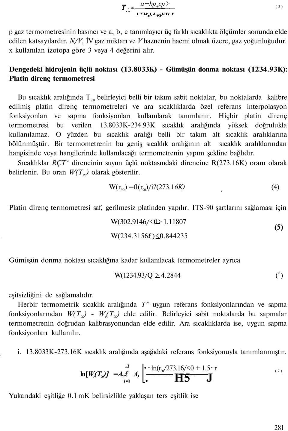 93K): Platin direnç termometresi Bu sıcaklık aralığında T 90 belirleyici belli bir takım sabit noktalar, bu noktalarda kalibre edilmiş platin direnç termometreleri ve ara sıcaklıklarda özel referans