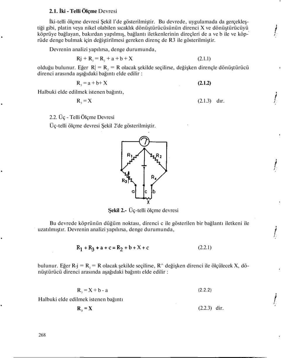 a ve b ile ve köprüde denge bulmak için değiştirilmesi gereken direnç de R3 ile gösterilmiştir. Devrenin analizi yapılırsa, denge durumunda, Rj + R 3 = R 2 + a + b + X (2.1.1) olduğu bulunur.