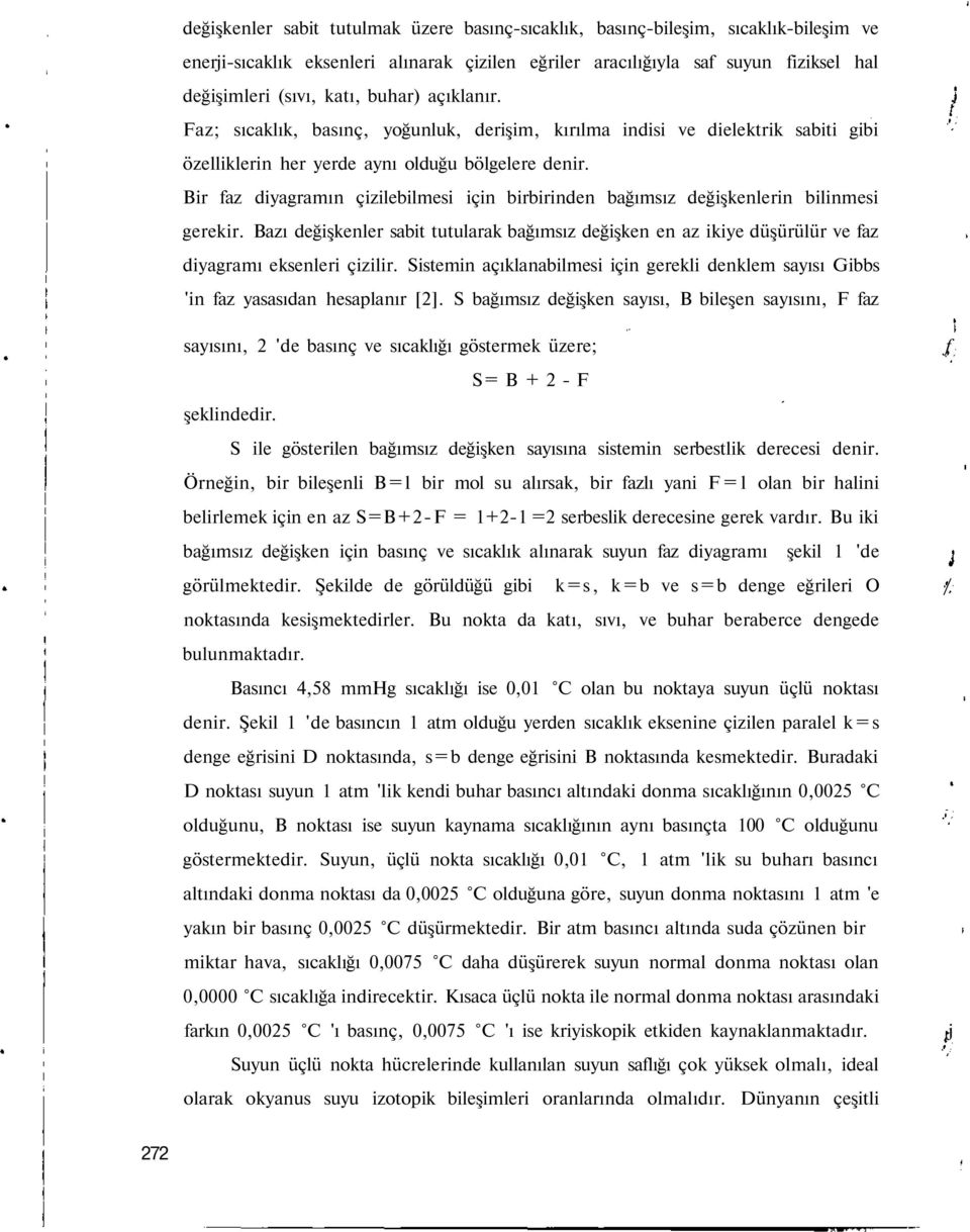 Bir faz diyagramın çizilebilmesi için birbirinden bağımsız değişkenlerin bilinmesi gerekir. Bazı değişkenler sabit tutularak bağımsız değişken en az ikiye düşürülür ve faz diyagramı eksenleri çizilir.