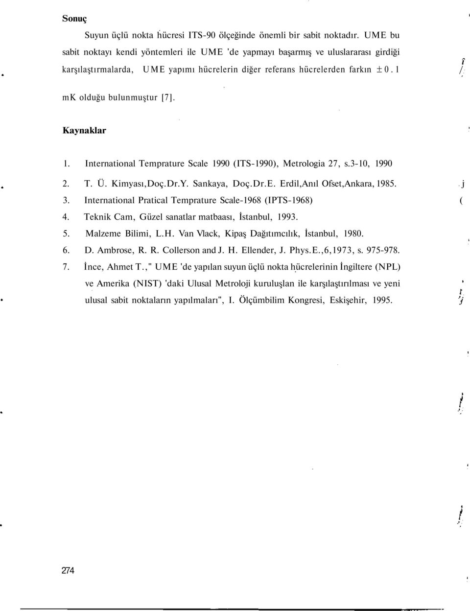 1 / mk olduğu bulunmuştur [7]. Kaynaklar 1. International Temprature Scale 1990 (ITS-1990), Metrologia 27, s.3-10, 1990 2. T. Ü. Kimyası,Doç.Dr.Y. Sankaya, Doç.Dr.E. Erdil,Anıl Ofset,Ankara, 1985.