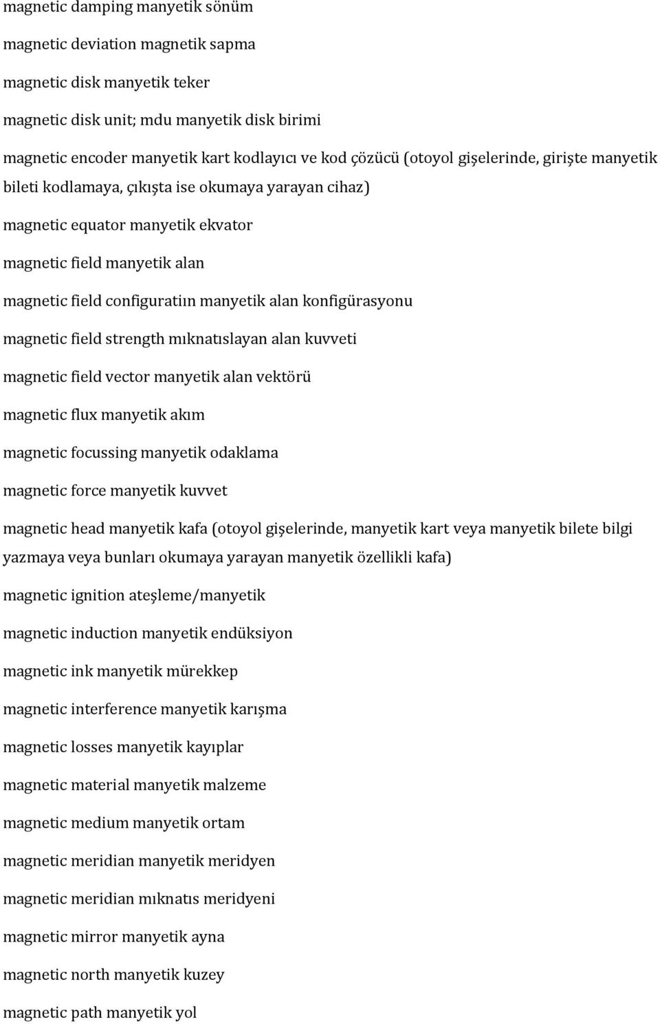 konfigürasyonu magnetic field strength mıknatıslayan alan kuvveti magnetic field vector manyetik alan vektörü magnetic flux manyetik akım magnetic focussing manyetik odaklama magnetic force manyetik