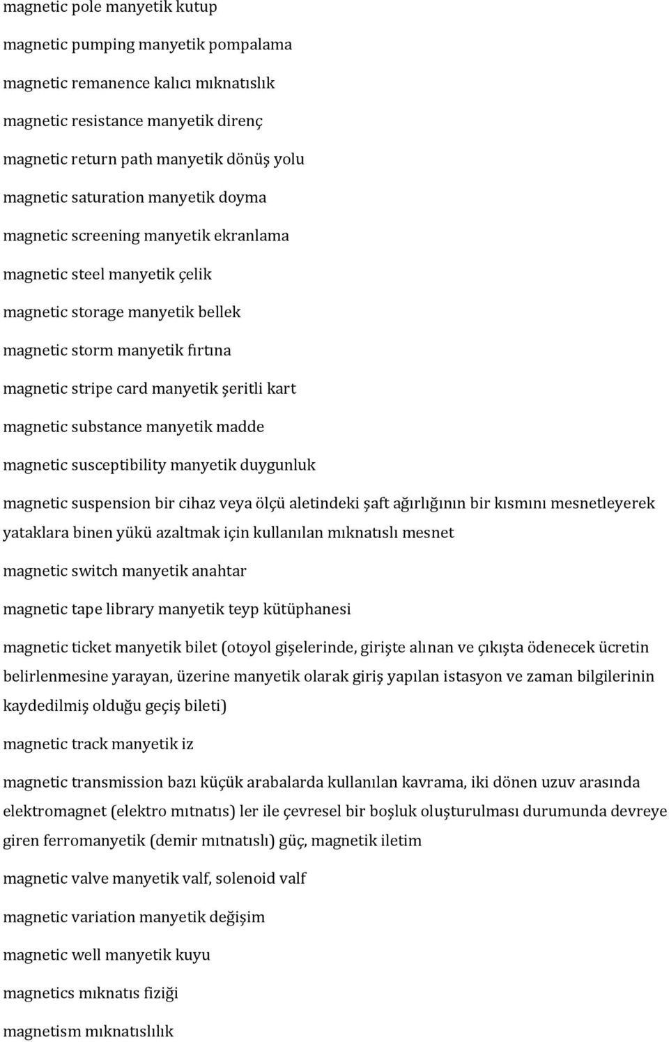 substance manyetik madde magnetic susceptibility manyetik duygunluk magnetic suspension bir cihaz veya ölçü aletindeki şaft ağırlığının bir kısmını mesnetleyerek yataklara binen yükü azaltmak için