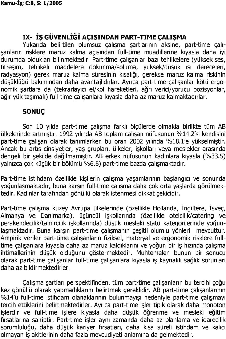 Part-time çalışanlar bazı tehlikelere (yüksek ses, titreşim, tehlikeli maddelere dokunma/soluma, yüksek/düşük ısı dereceleri, radyasyon) gerek maruz kalma süresinin kısalığı, gerekse maruz kalma