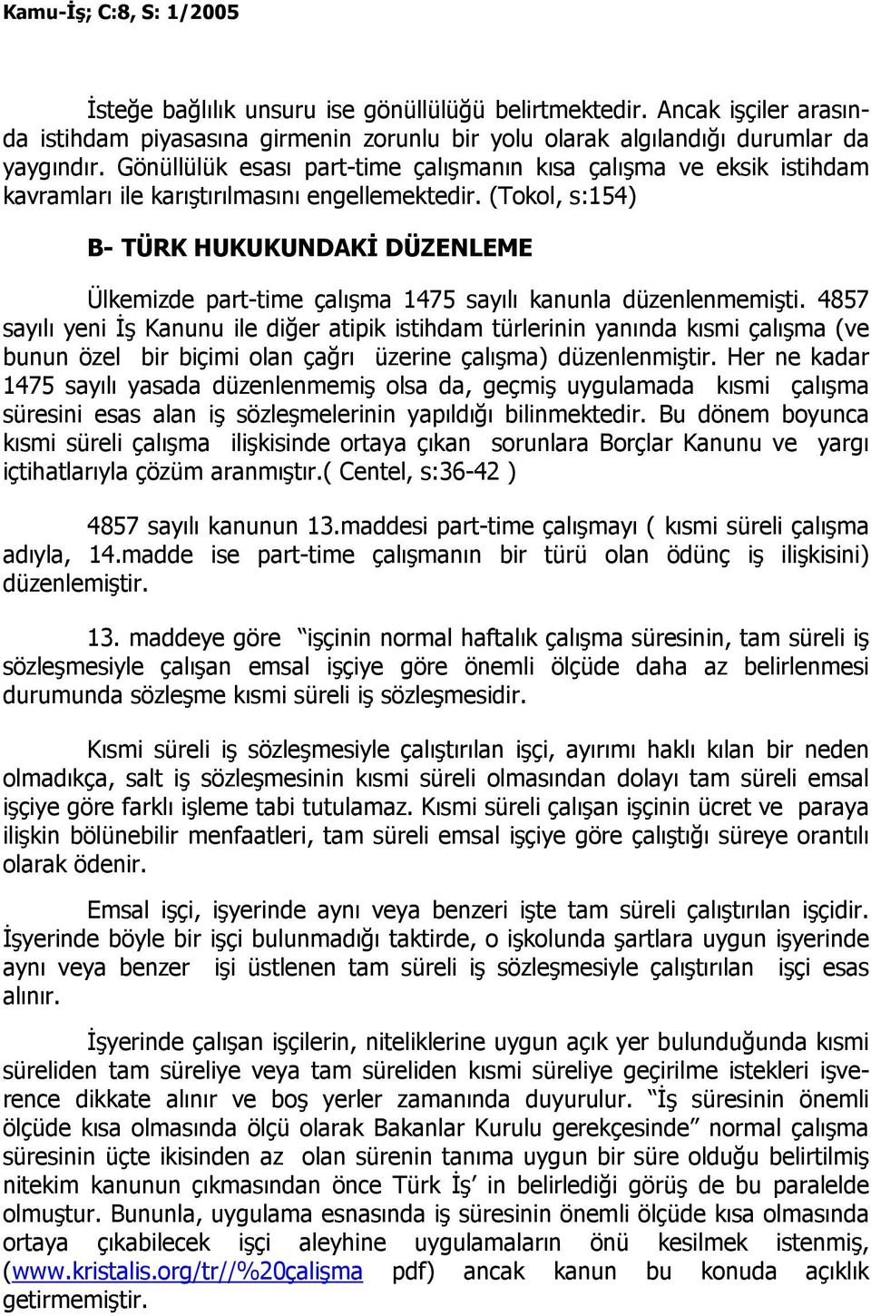 (Tokol, s:154) B- TÜRK HUKUKUNDAKĐ DÜZENLEME Ülkemizde part-time çalışma 1475 sayılı kanunla düzenlenmemişti.