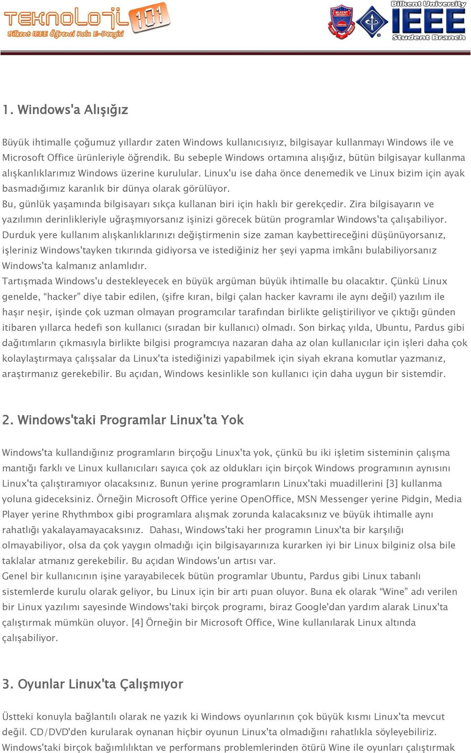 Linux'u ise daha önce denemedik ve Linux bizim için ayak basmadığımız karanlık bir dünya olarak görülüyor. Bu, günlük yaşamında bilgisayarı sıkça kullanan biri için haklı bir gerekçedir.