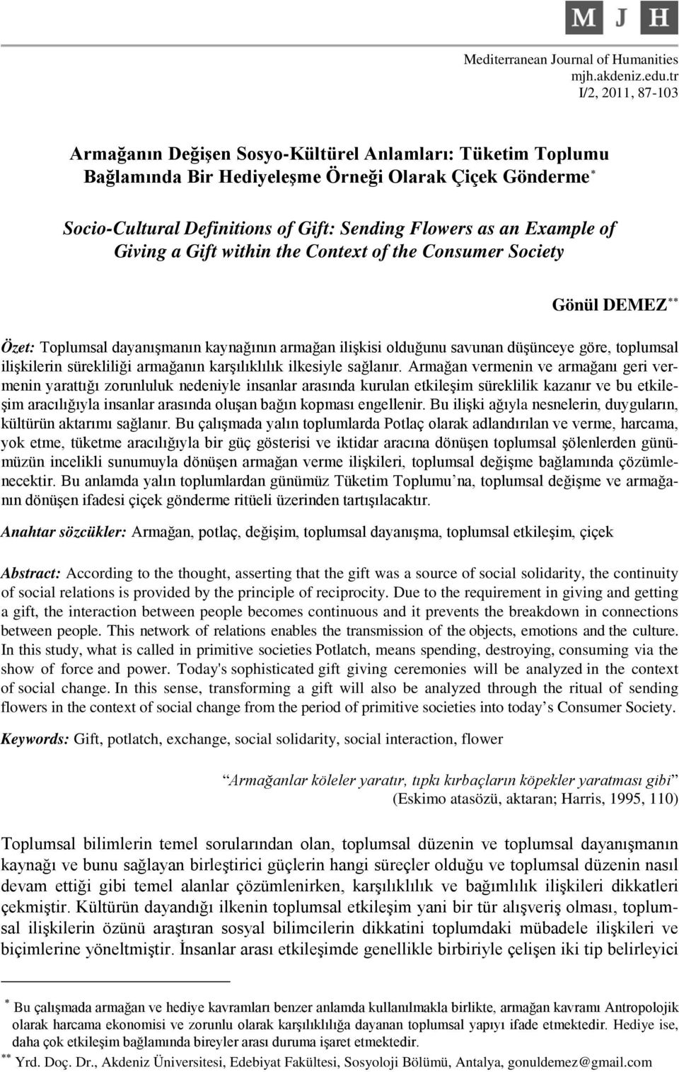 Example of Giving a Gift within the Context of the Consumer Society Gönül DEMEZ Özet: Toplumsal dayanışmanın kaynağının armağan ilişkisi olduğunu savunan düşünceye göre, toplumsal ilişkilerin