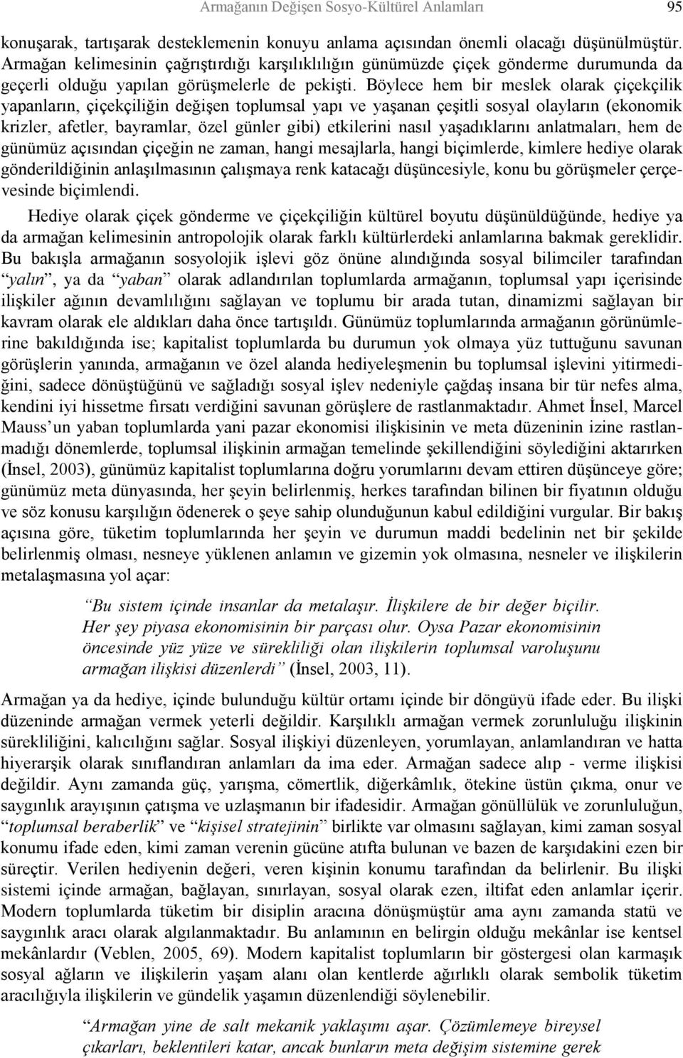 Böylece hem bir meslek olarak çiçekçilik yapanların, çiçekçiliğin değişen toplumsal yapı ve yaşanan çeşitli sosyal olayların (ekonomik krizler, afetler, bayramlar, özel günler gibi) etkilerini nasıl