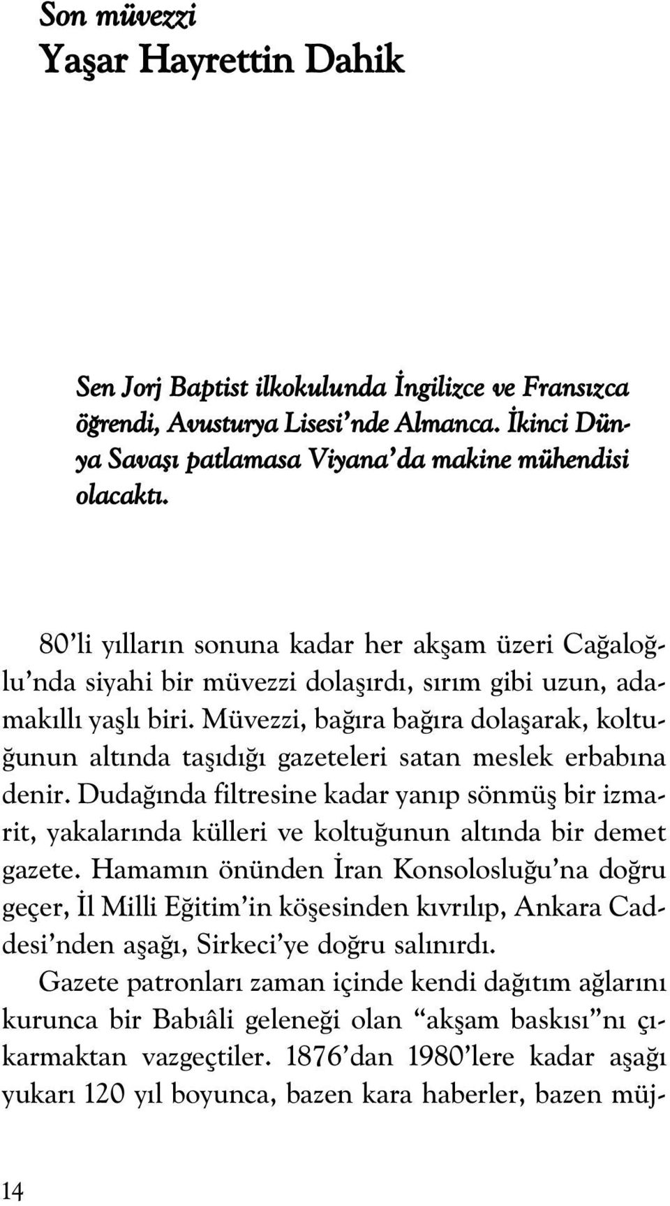 Müvezzi, ba ra ba ra dolaflarak, koltu- unun alt nda tafl d gazeteleri satan meslek erbab na denir.