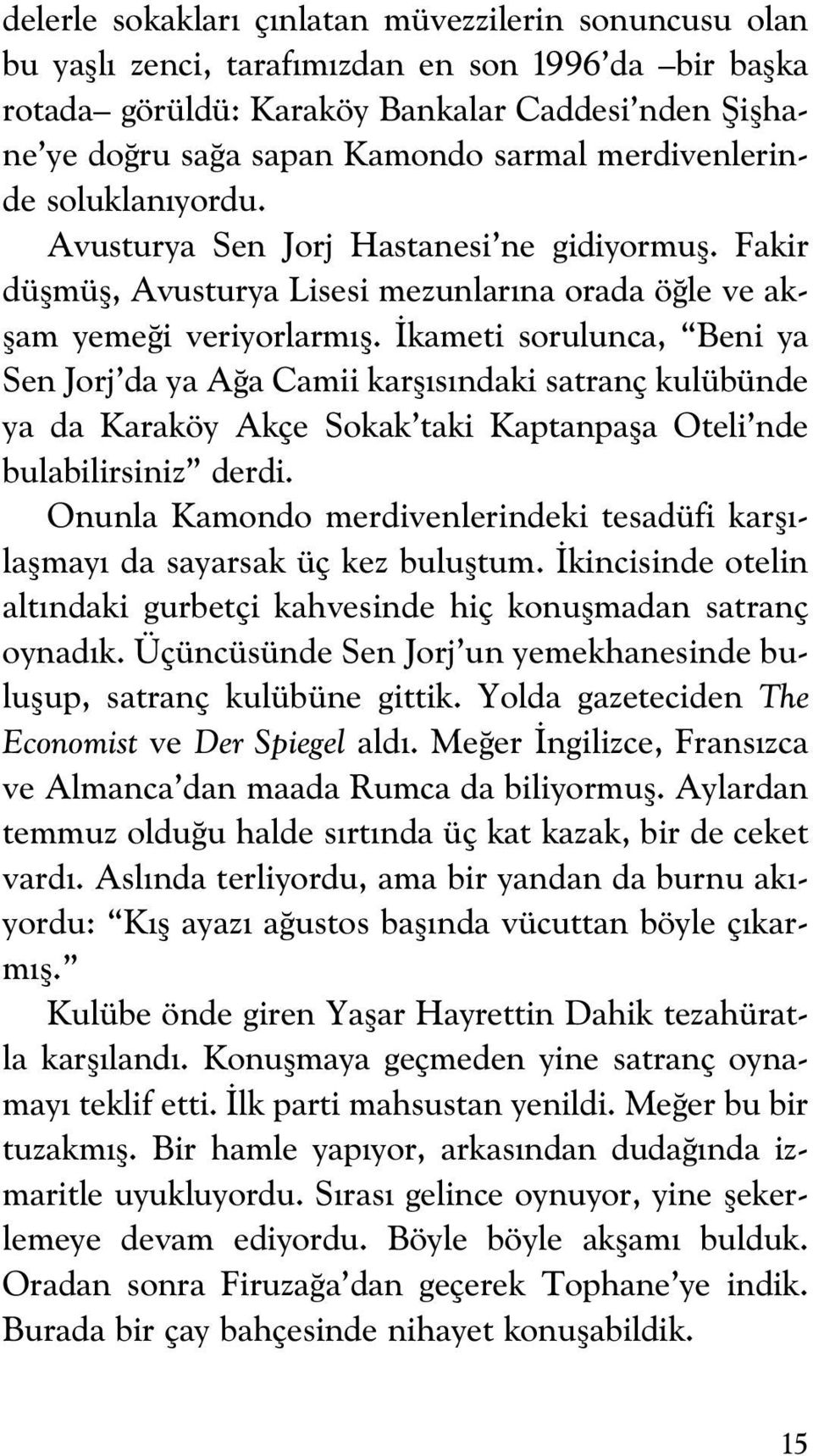 kameti sorulunca, Beni ya Sen Jorj da ya A a Camii karfl s ndaki satranç kulübünde ya da Karaköy Akçe Sokak taki Kaptanpafla Oteli nde bulabilirsiniz derdi.